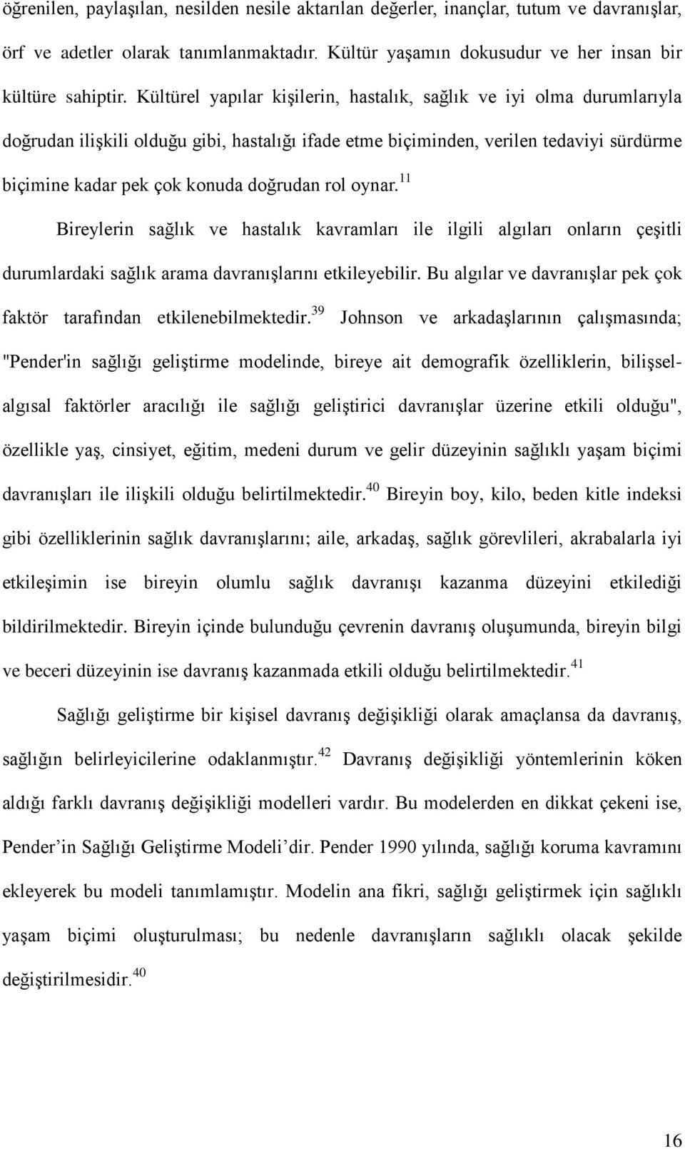 rol oynar. 11 Bireylerin sağlık ve hastalık kavramları ile ilgili algıları onların çeşitli durumlardaki sağlık arama davranışlarını etkileyebilir.