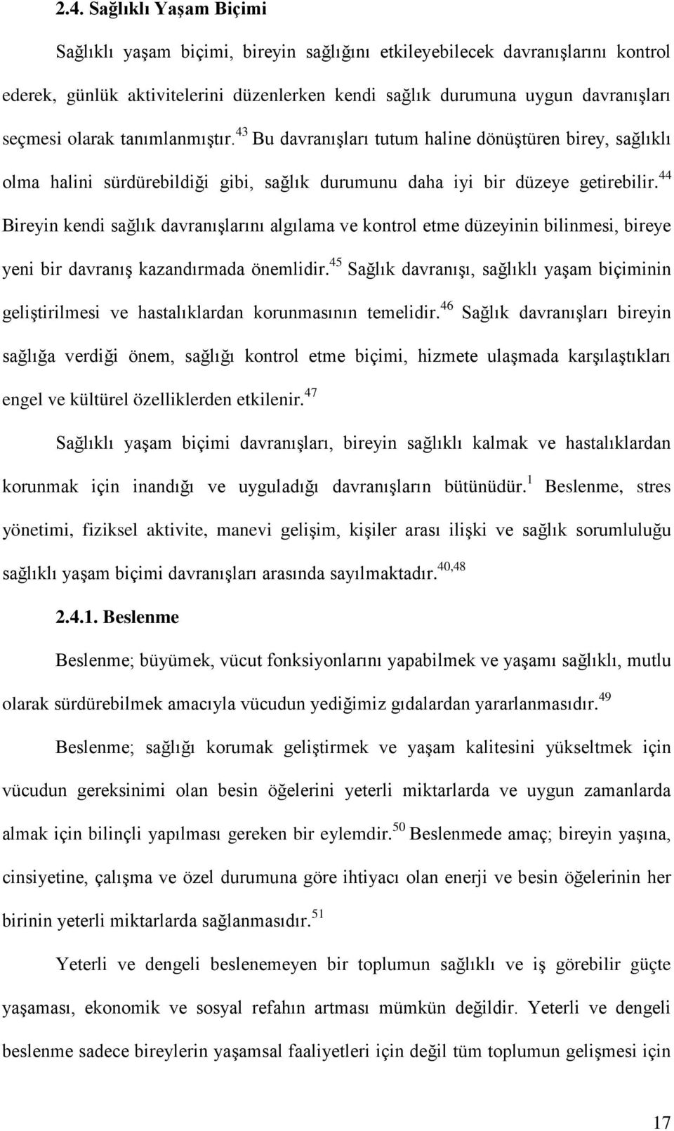 44 Bireyin kendi sağlık davranışlarını algılama ve kontrol etme düzeyinin bilinmesi, bireye yeni bir davranış kazandırmada önemlidir.