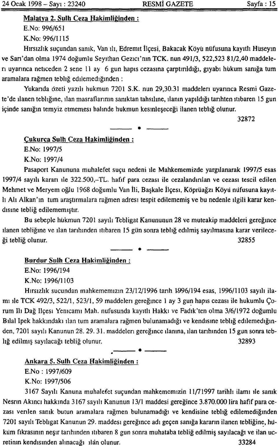 nun 491/3, 522,523 81/2,40 maddeleri uyarınca neticeden 2 sene 11 ay 6 gun hapis cezasına çarptırıldığı, gıyabı hüküm sanığa tum aramalara rağmen tebliğ edilemediğinden ; Yukarıda özeti yazılı hukmun