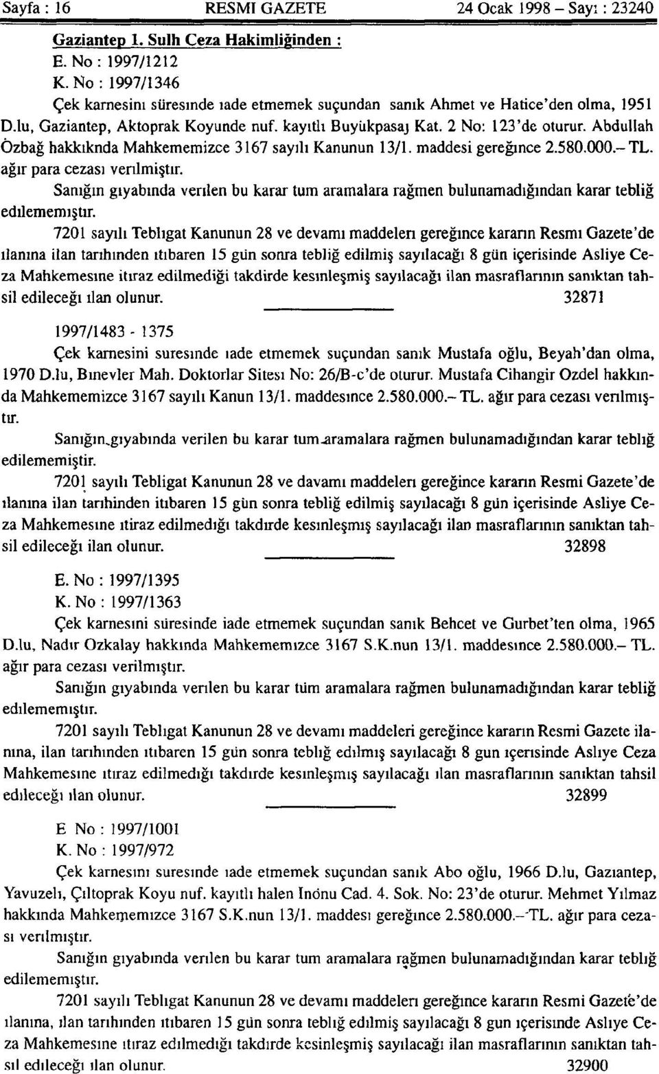 Abdullah * Ozbağ hakkıknda Mahkememizce 3167 sayılı Kanunun 13/1. maddesi gereğince 2.580.000.-TL. ağır para cezası verilmiştir.