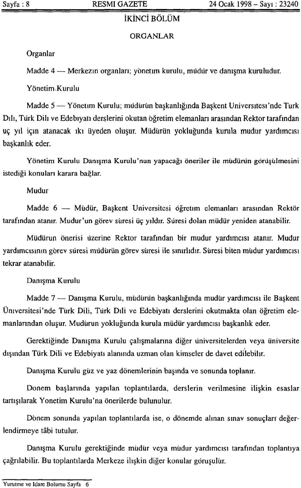 atanacak iki üyeden oluşur. Müdürün yokluğunda kurula mudur yardımcısı başkanlık eder. Yönetim Kurulu Danışma Kurulu'nun yapacağı öneriler ile müdürün görüşülmesini istediği konulan karara bağlar.