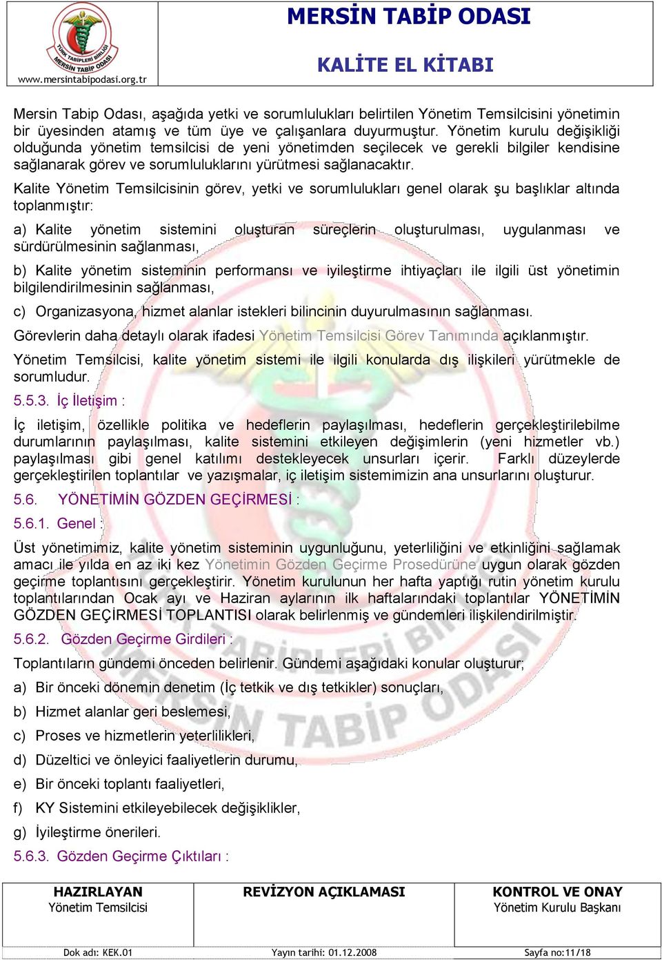 Kalite nin görev, yetki ve sorumlulukları genel olarak Ģu baģlıklar altında toplanmıģtır: a) Kalite yönetim sistemini oluģturan süreçlerin oluģturulması, uygulanması ve sürdürülmesinin sağlanması, b)