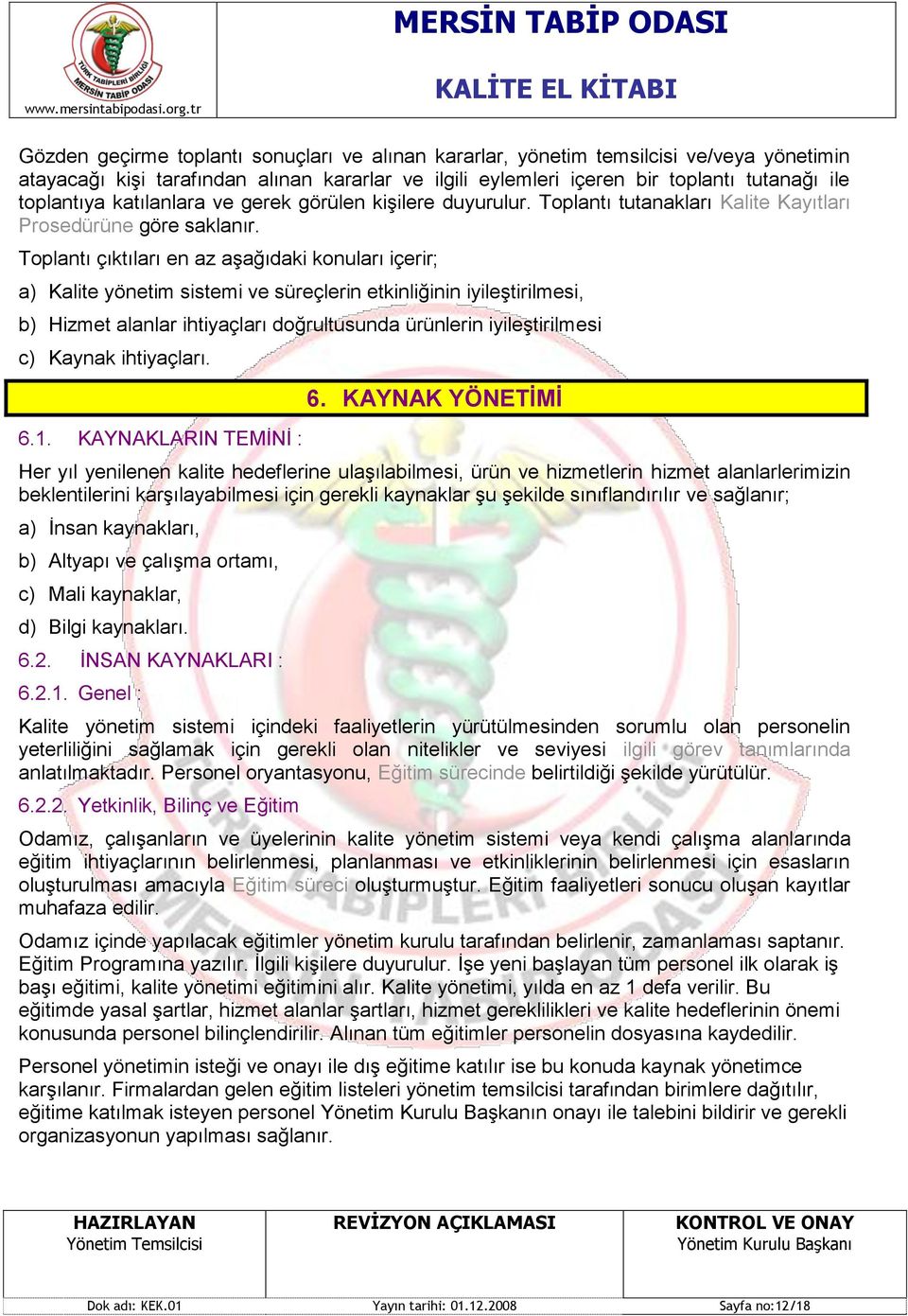 Toplantı çıktıları en az aģağıdaki konuları içerir; a) Kalite yönetim sistemi ve süreçlerin etkinliğinin iyileģtirilmesi, b) Hizmet alanlar ihtiyaçları doğrultusunda ürünlerin iyileģtirilmesi c)