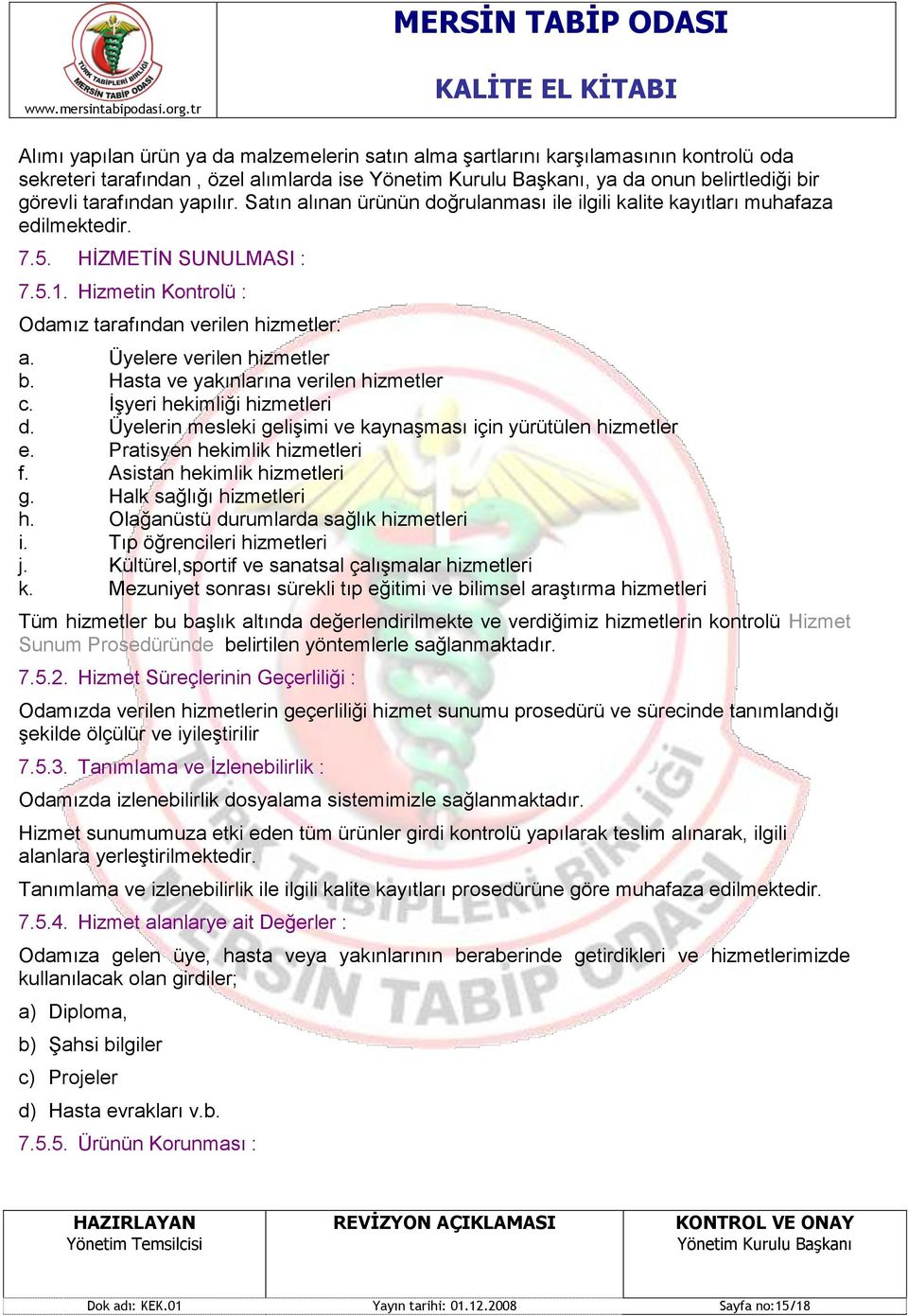 Üyelere verilen hizmetler b. Hasta ve yakınlarına verilen hizmetler c. ĠĢyeri hekimliği hizmetleri d. Üyelerin mesleki geliģimi ve kaynaģması için yürütülen hizmetler e.