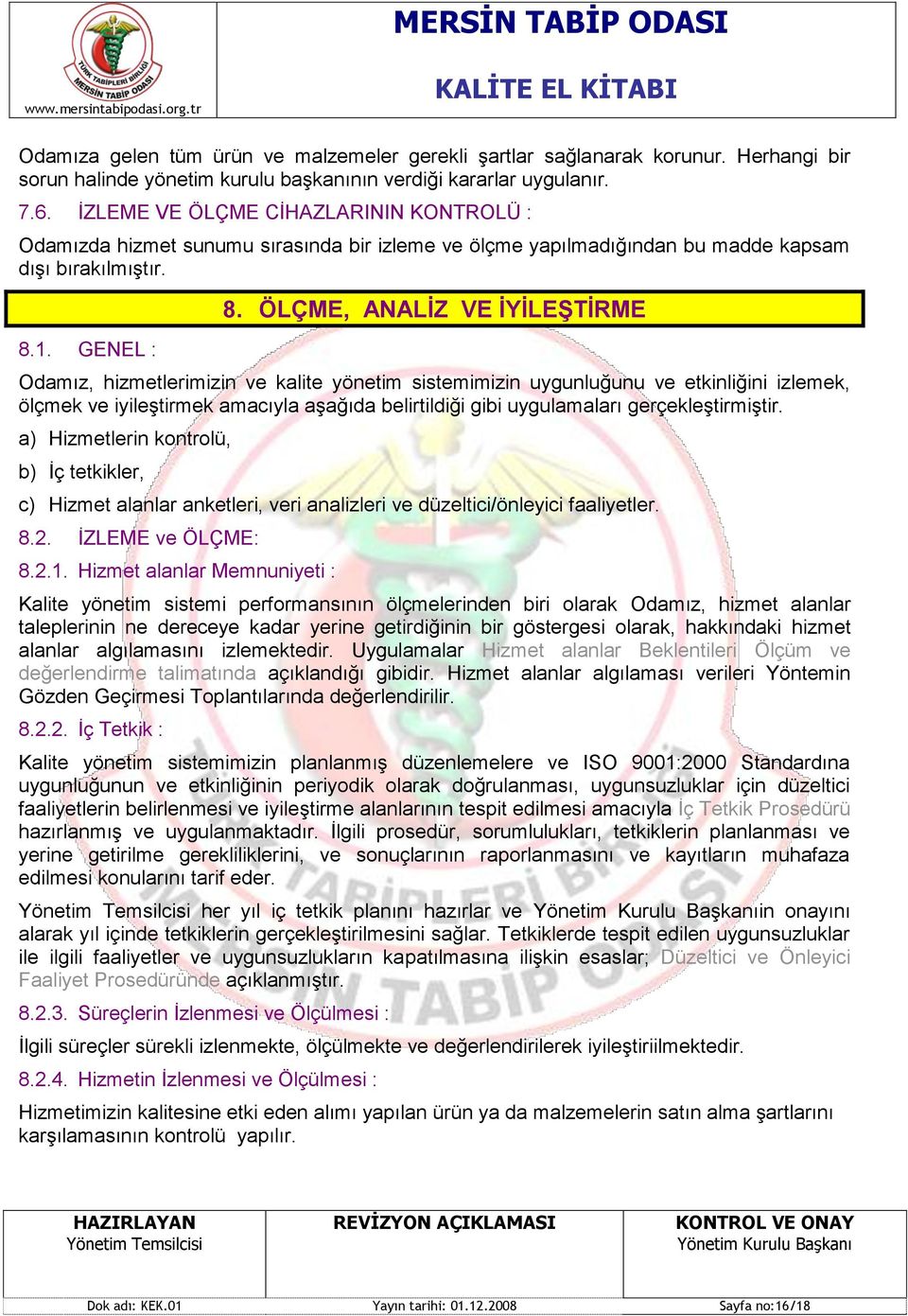 ÖLÇME, ANALĠZ VE ĠYĠLEġTĠRME Odamız, hizmetlerimizin ve kalite yönetim sistemimizin uygunluğunu ve etkinliğini izlemek, ölçmek ve iyileģtirmek amacıyla aģağıda belirtildiği gibi uygulamaları