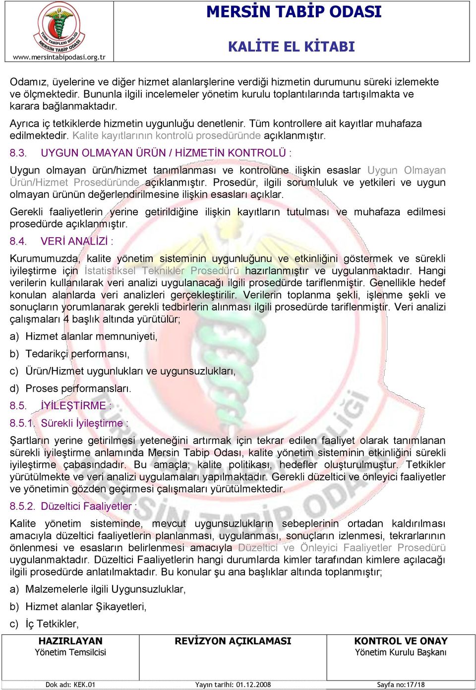 Tüm kontrollere ait kayıtlar muhafaza edilmektedir. Kalite kayıtlarının kontrolü prosedüründe açıklanmıģtır. 8.3.