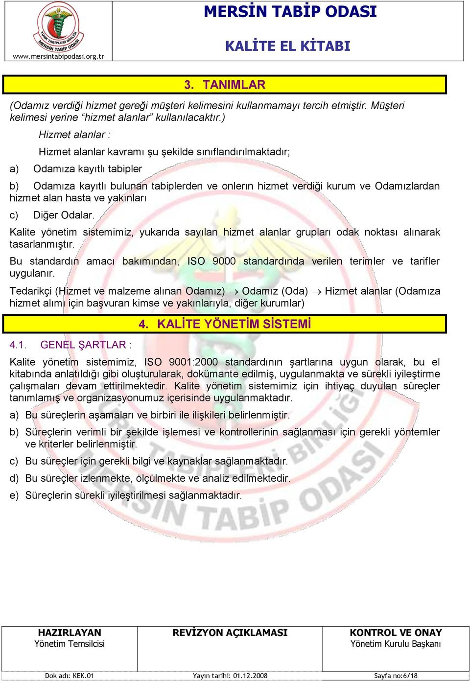 alan hasta ve yakınları c) Diğer Odalar. Kalite yönetim sistemimiz, yukarıda sayılan hizmet alanlar grupları odak noktası alınarak tasarlanmıģtır.