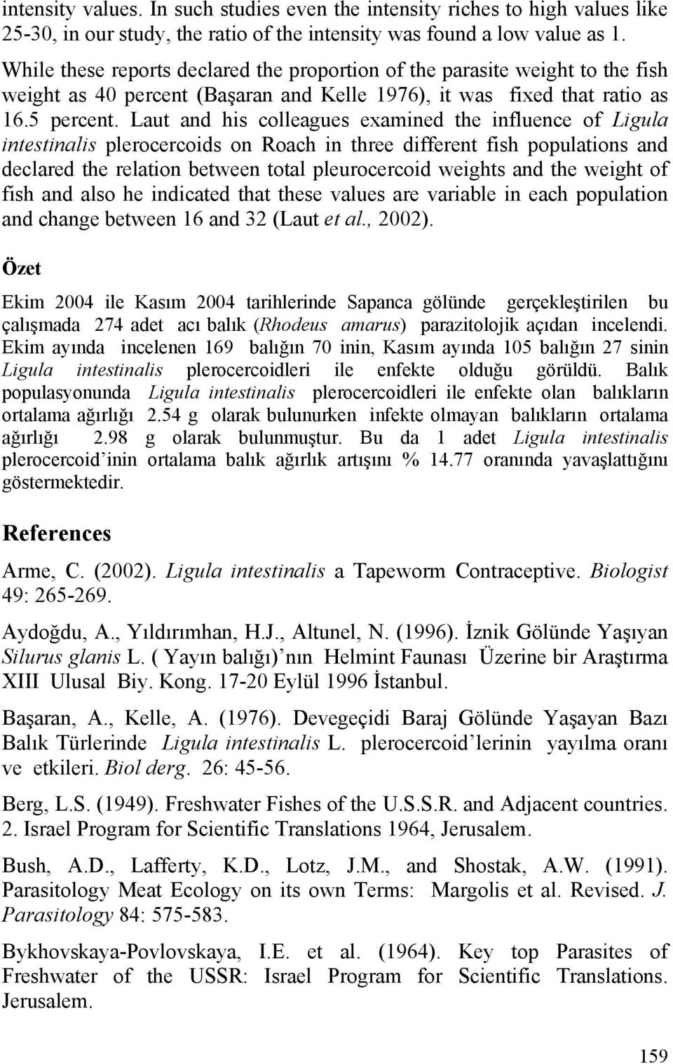 Laut and his colleagues examined the influence of Ligula intestinalis plerocercoids on Roach in three different fish populations and declared the relation between total pleurocercoid weights and the