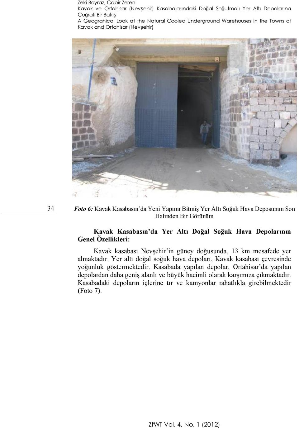 Depolarının Genel Özellikleri: Kavak kasabası Nevşehir in güney doğusunda, 13 km mesafede yer almaktadır. Yer altı doğal soğuk hava depoları, Kavak kasabası çevresinde yoğunluk göstermektedir.