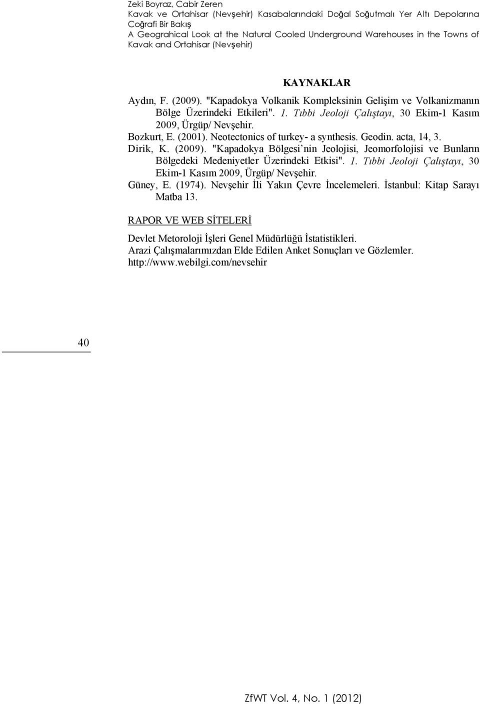 Tıbbi Jeoloji Çalıştayı, 30 Ekim-1 Kasım 2009, Ürgüp/ Nevşehir. Bozkurt, E. (2001). Neotectonics of turkey- a synthesis. Geodin. acta, 14, 3. Dirik, K. (2009).