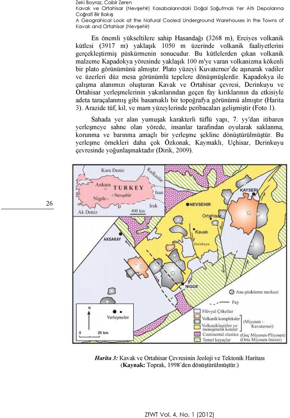 sonucudur. Bu kütlelerden çıkan volkanik malzeme Kapadokya yöresinde yaklaşık 100 m'ye varan volkanizma kökenli bir plato görünümünü almıştır.