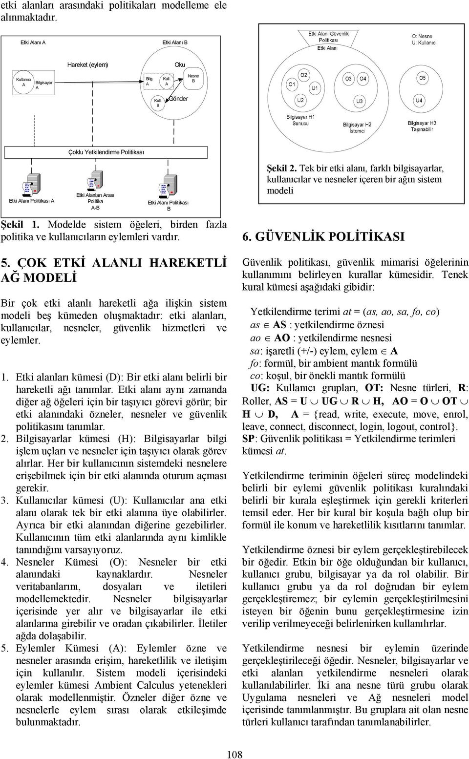 5. ÇOK ETKİ LNLI HREKETLİ Ğ MODELİ ir çok etki alanlı hareketli ağa ilişkin sistem modeli beş kümeden oluşmaktadır: etki alanları, kullanıcılar, nesneler, güvenlik hizmetleri ve eylemler. 1.