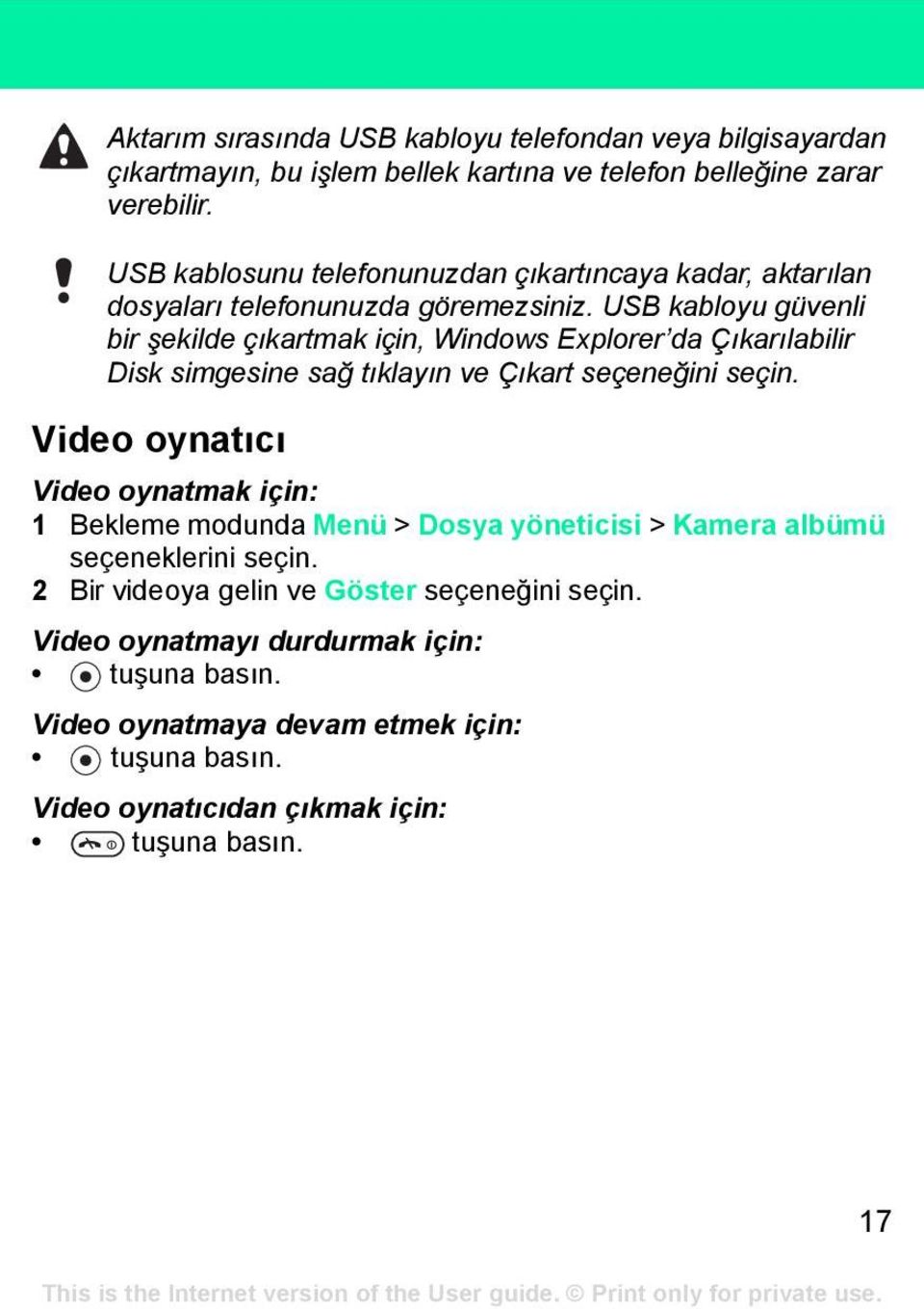 USB kabloyu güvenli bir şekilde çıkartmak için, Windows Explorer da Çıkarılabilir Disk simgesine sağ tıklayın ve Çıkart seçeneğini seçin.