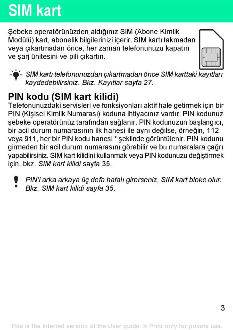 Kayıtlar sayfa 27. PIN kodu (SIM kart kilidi) Telefonunuzdaki servisleri ve fonksiyonları aktif hale getirmek için bir PIN (Kişisel Kimlik Numarası) koduna ihtiyacınız vardır.