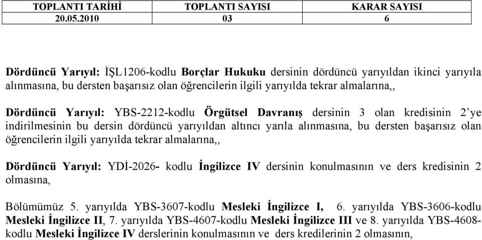 yarıyılda tekrar almalarına,, Dördüncü Yarıyıl: YDİ-2026- kodlu İngilizce IV dersinin konulmasının ve ders kredisinin 2 olmasına, Bölümümüz 5. yarıyılda YBS-3607-kodlu Mesleki İngilizce I, 6.