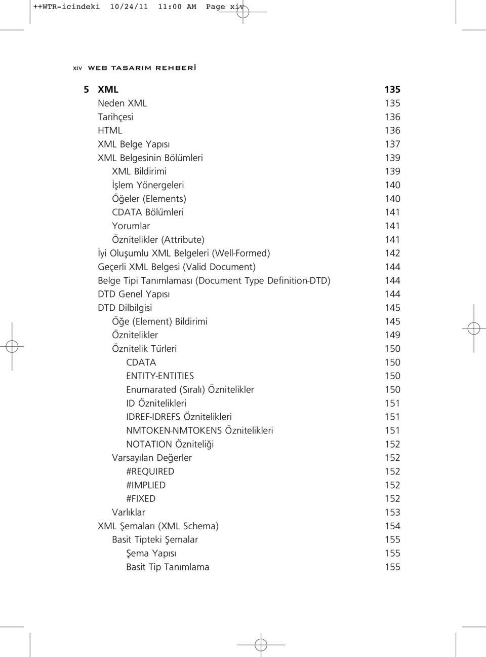 (Document Type Definition-DTD) 144 DTD Genel Yap s 144 DTD Dilbilgisi 145 Ö e (Element) Bildirimi 145 Öznitelikler 149 Öznitelik Türleri 150 CDATA 150 ENTITY-ENTITIES 150 Enumarated (S ral )