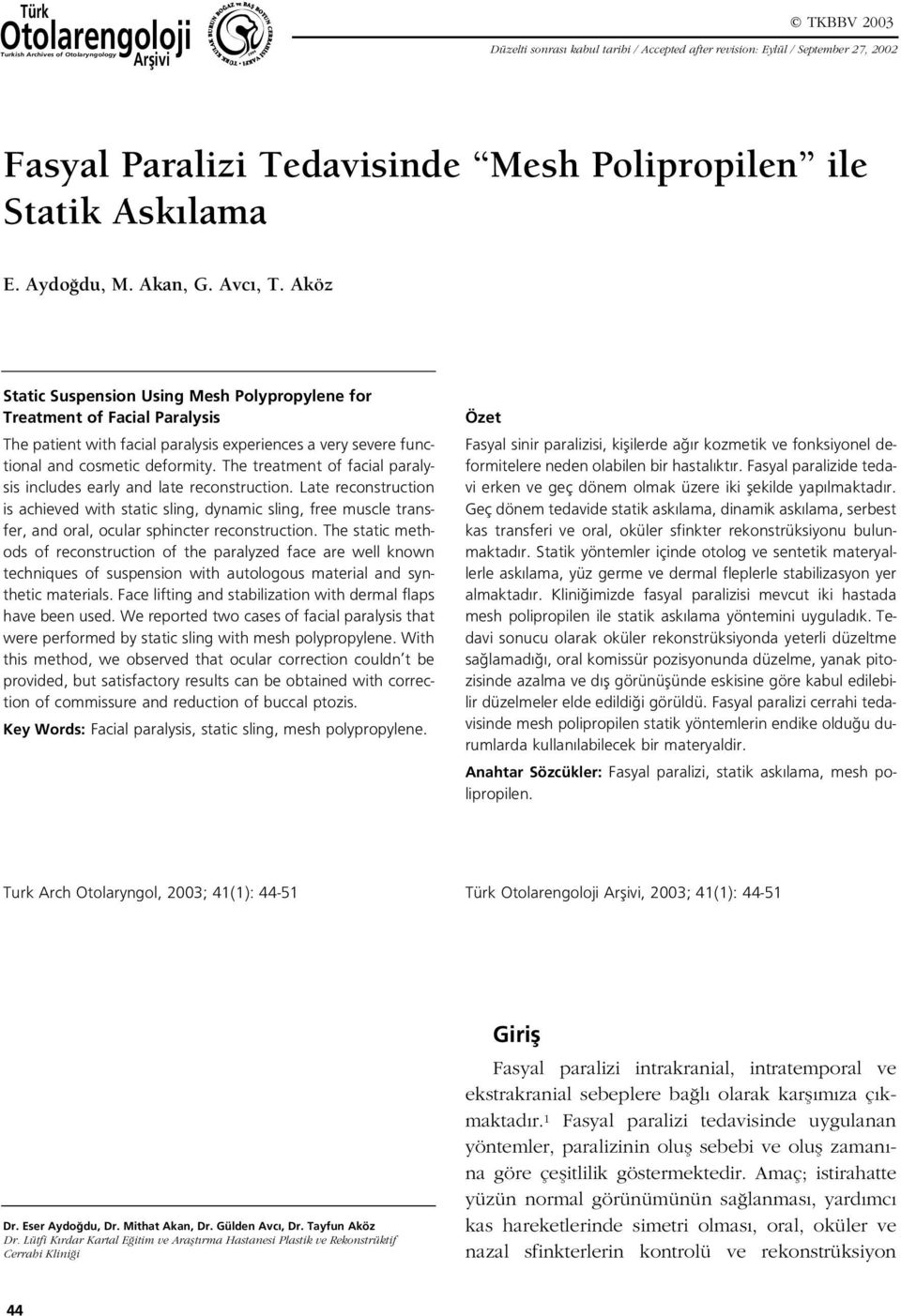 köz Static Suspension Using Mesh Polypropylene for Treatment of Facial Paralysis The patient with facial paralysis experiences a very severe functional and cosmetic deformity.