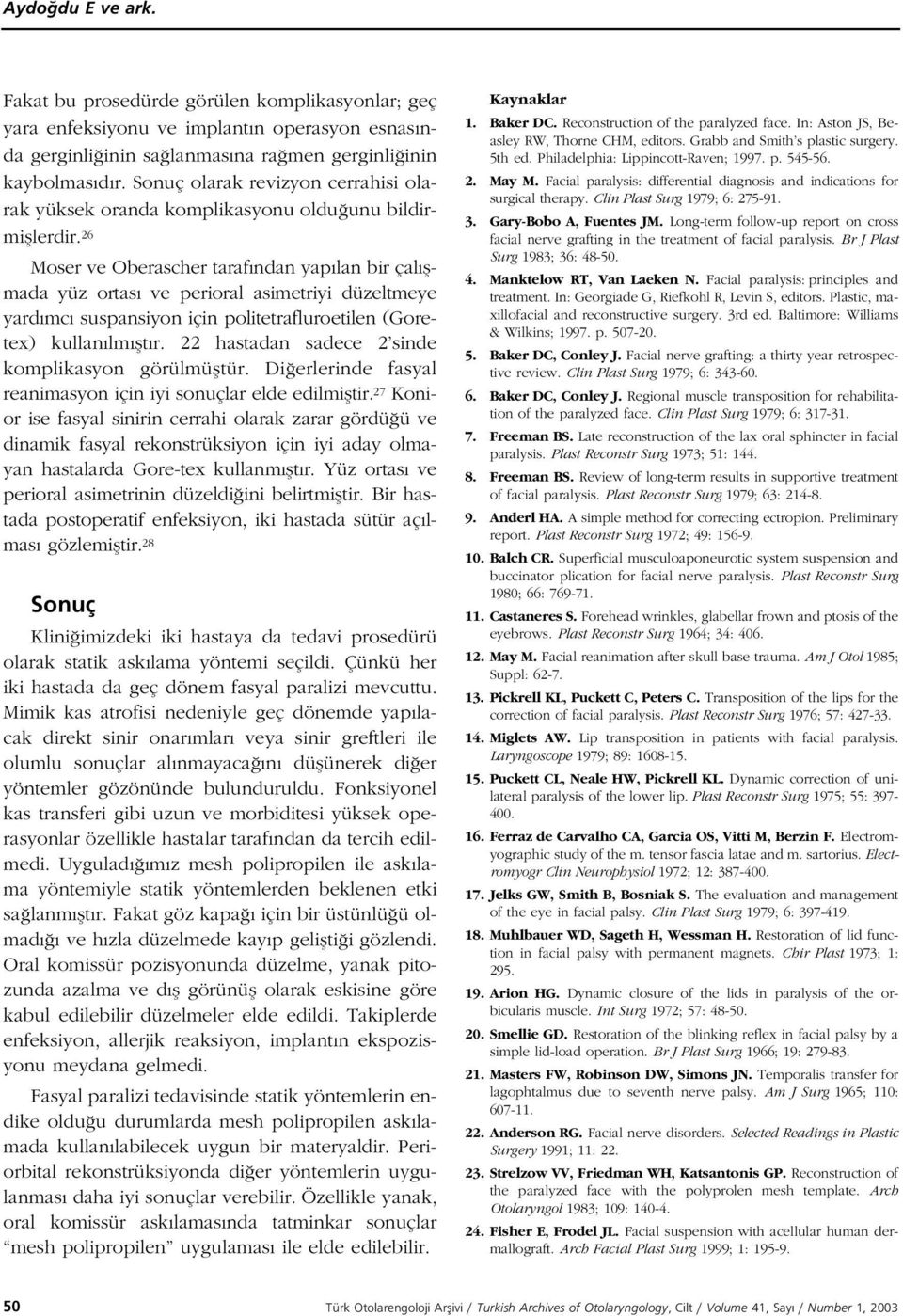 26 Moser ve Oberascher taraf ndan yap lan bir çal flmada yüz ortas ve perioral asimetriyi düzeltmeye yard mc suspansiyon için politetrafluroetilen (Goretex) kullan lm flt r.