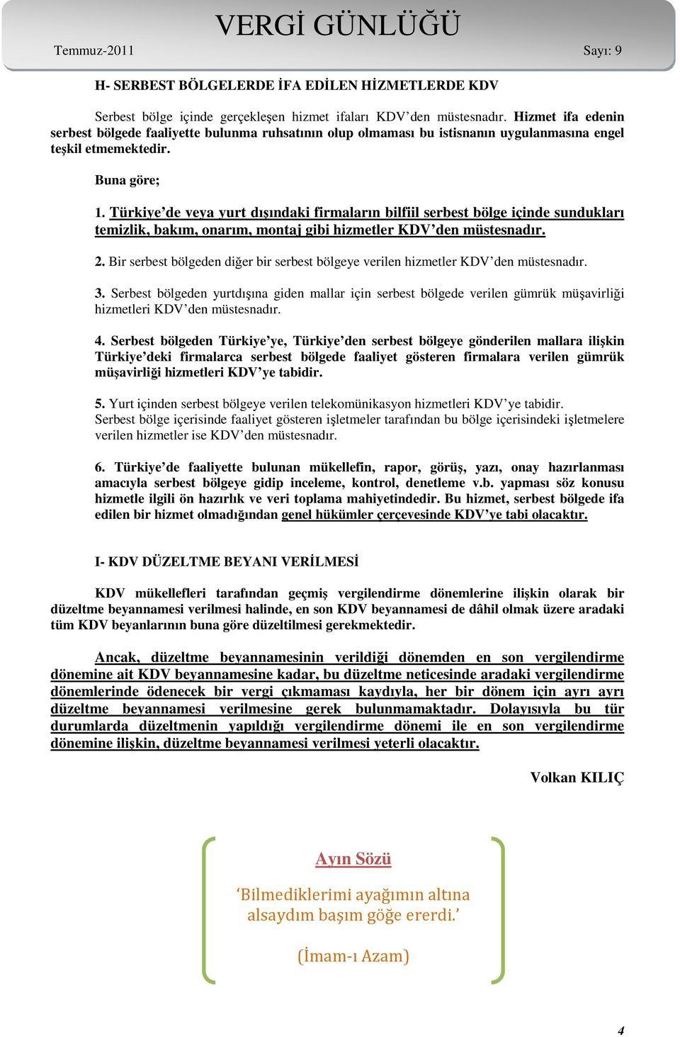 Türkiye de veya yurt dışındaki firmaların bilfiil serbest bölge içinde sundukları temizlik, bakım, onarım, montaj gibi hizmetler KDV den müstesnadır. 2.