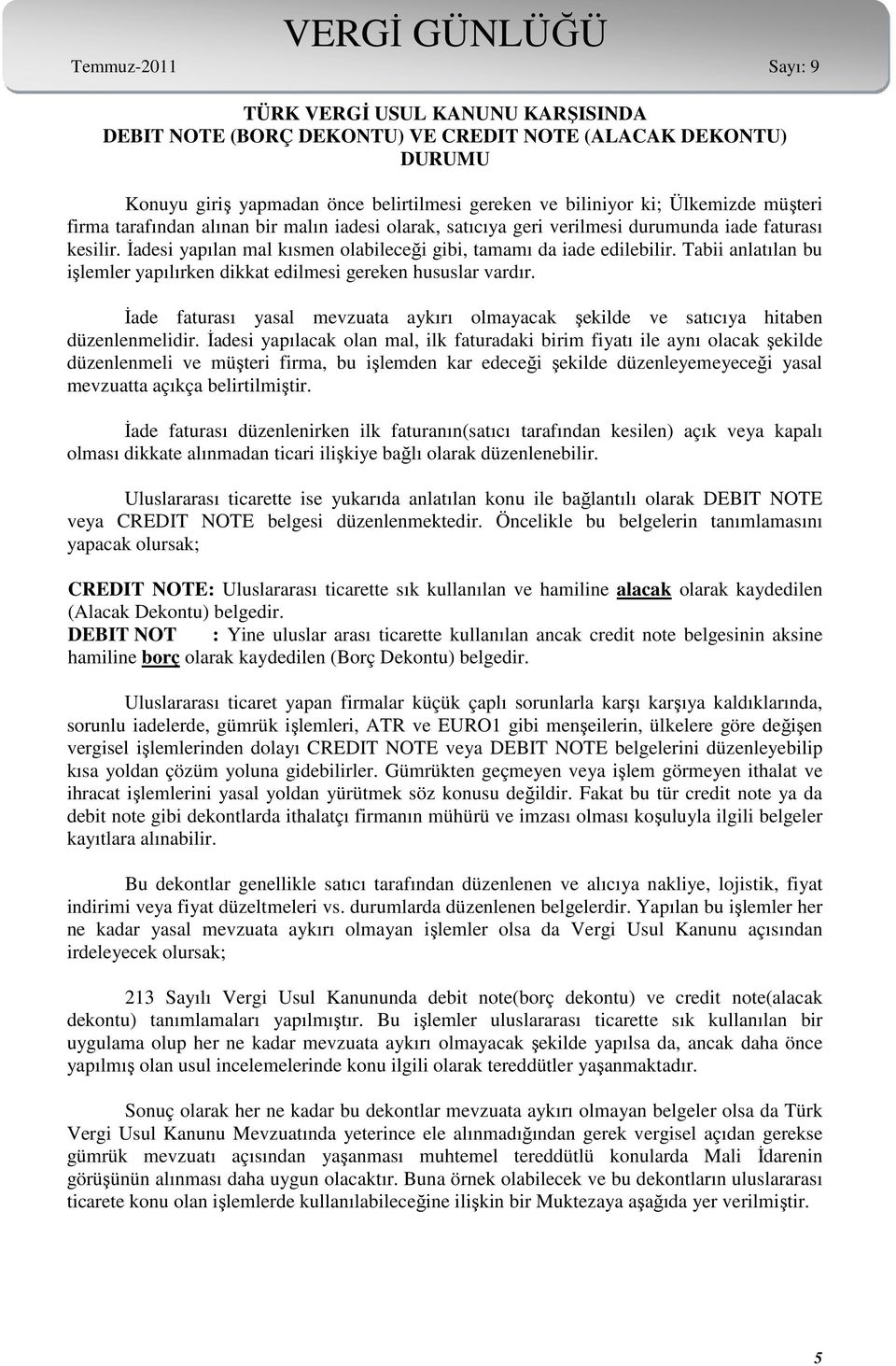 Tabii anlatılan bu işlemler yapılırken dikkat edilmesi gereken hususlar vardır. İade faturası yasal mevzuata aykırı olmayacak şekilde ve satıcıya hitaben düzenlenmelidir.