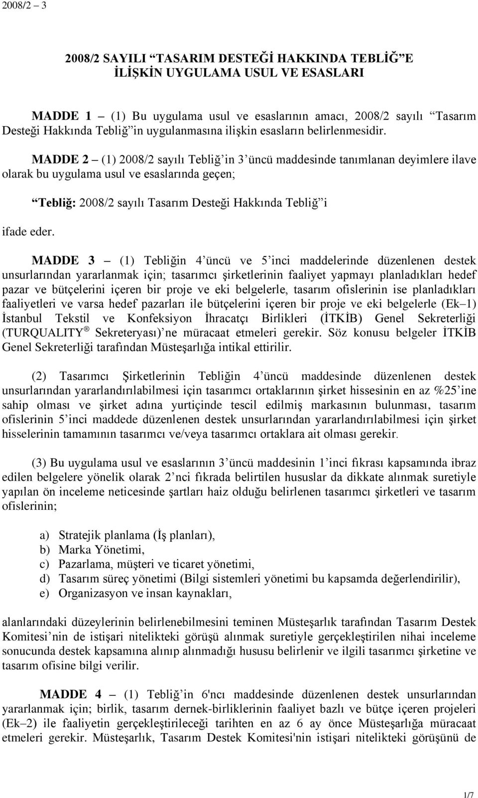 Tebliğ: 2008/2 sayılı Tasarım Desteği Hakkında Tebliğ i MADDE 3 (1) Tebliğin 4 üncü ve 5 inci maddelerinde düzenlenen destek unsurlarından yararlanmak için; tasarımcı şirketlerinin faaliyet yapmayı