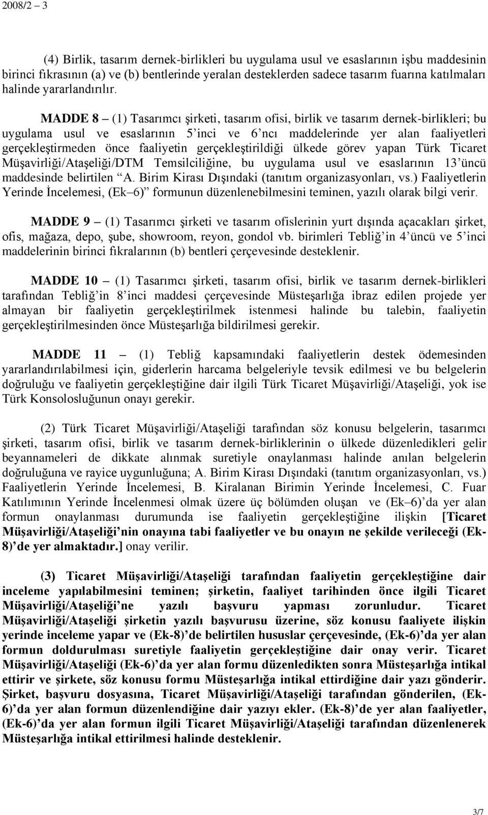 MADDE 8 (1) Tasarımcı şirketi, tasarım ofisi, birlik ve tasarım dernek-birlikleri; bu uygulama usul ve esaslarının 5 inci ve 6 ncı maddelerinde yer alan faaliyetleri gerçekleştirmeden önce faaliyetin