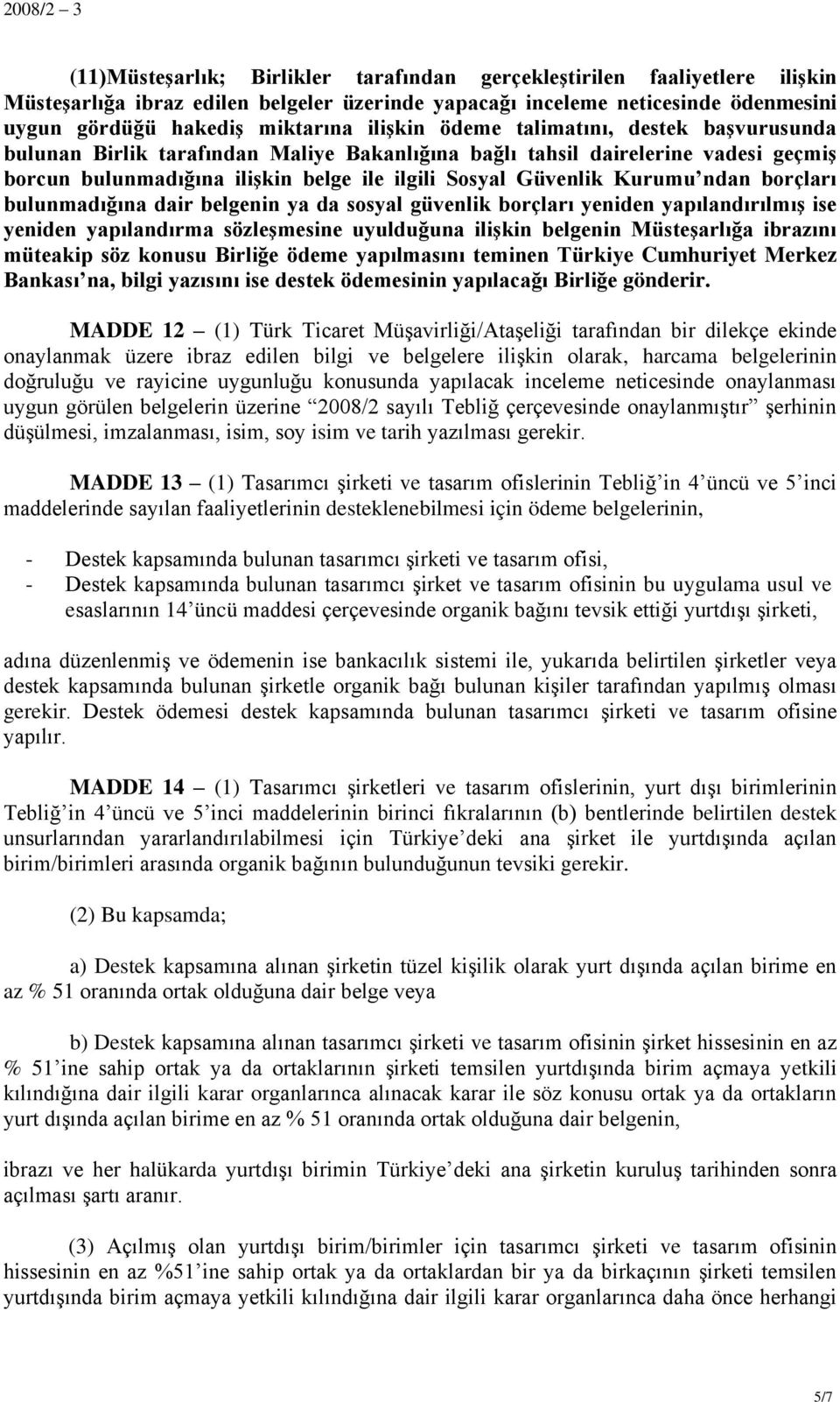 ndan borçları bulunmadığına dair belgenin ya da sosyal güvenlik borçları yeniden yapılandırılmıģ ise yeniden yapılandırma sözleģmesine uyulduğuna iliģkin belgenin MüsteĢarlığa ibrazını müteakip söz