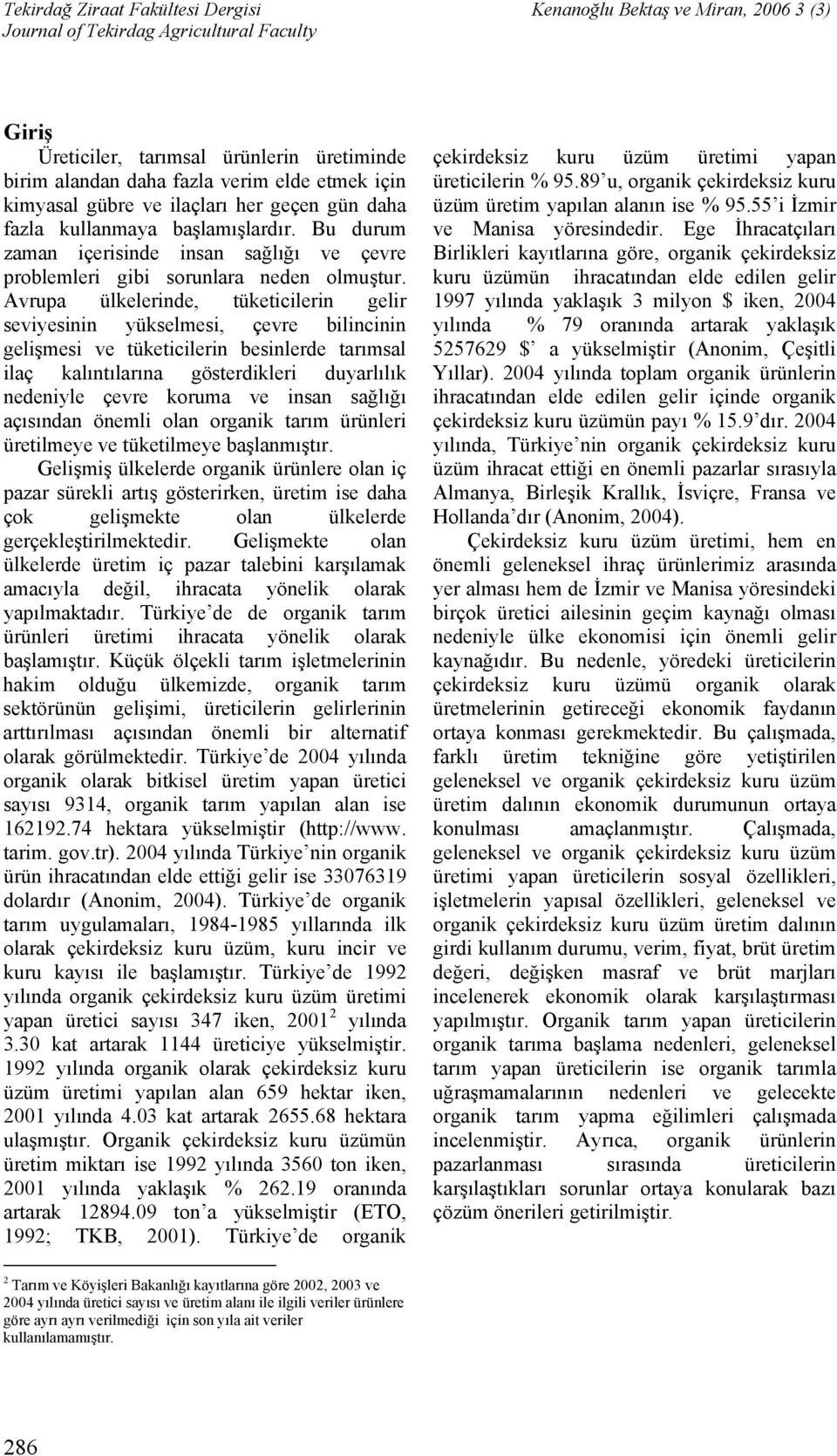 Avrupa ülkelerinde, tüketicilerin gelir seviyesinin yükselmesi, çevre bilincinin gelişmesi ve tüketicilerin besinlerde tarımsal ilaç kalıntılarına gösterdikleri duyarlılık nedeniyle çevre koruma ve