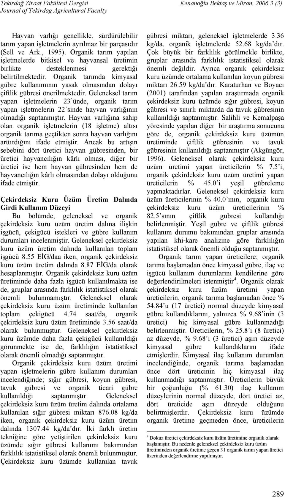 Organik tarımda kimyasal gübre kullanımının yasak olmasından dolayı çiftlik gübresi önerilmektedir.