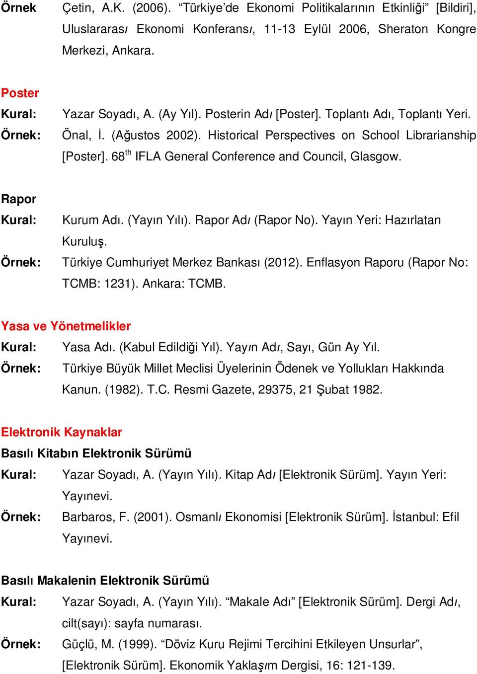 Rapor Kural: Kurum Ad. (Yay n Y ). Rapor Ad (Rapor No). Yay n Yeri: Haz rlatan Kurulu. Türkiye Cumhuriyet Merkez Bankas (2012). Enflasyon Raporu (Rapor No: TCMB: 1231). Ankara: TCMB.