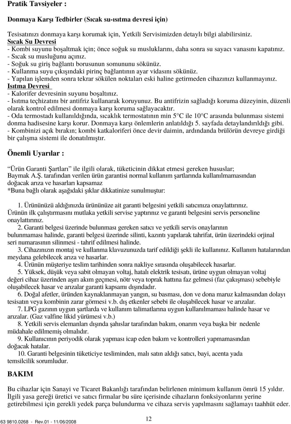 - Kullanma suyu ç k fl ndaki pirinç ba lant n n ayar vidas n sökünüz. - Yap lan ifllemden sonra tekrar sökülen noktalar eski haline getirmeden cihaz n z kullanmay n z.