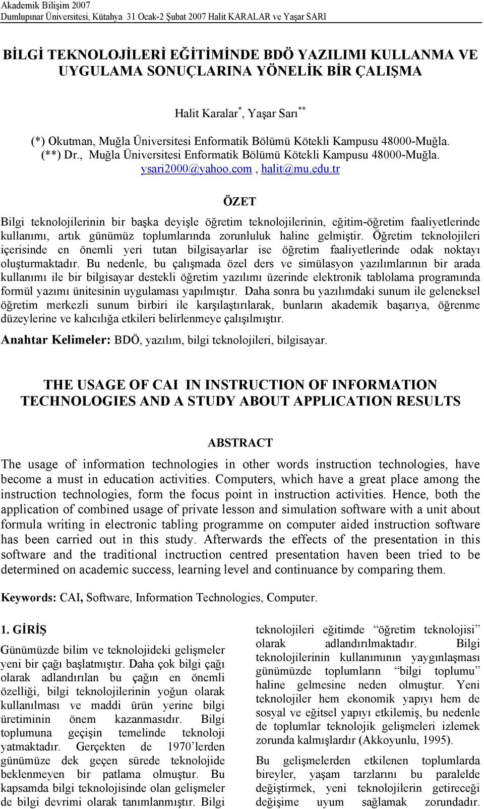com, halit@mu.edu.tr ÖZET Bilgi teknolojilerinin bir başka deyişle öğretim teknolojilerinin, eğitim-öğretim faaliyetlerinde kullanımı, artık günümüz toplumlarında zorunluluk haline gelmiştir.