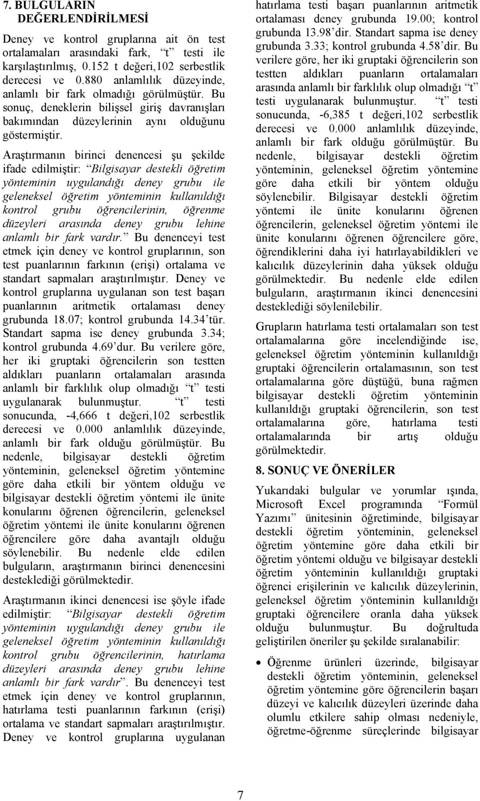 Araştırmanın birinci denencesi şu şekilde ifade edilmiştir: Bilgisayar destekli öğretim yönteminin uygulandığı deney grubu ile geleneksel öğretim yönteminin kullanıldığı kontrol grubu öğrencilerinin,