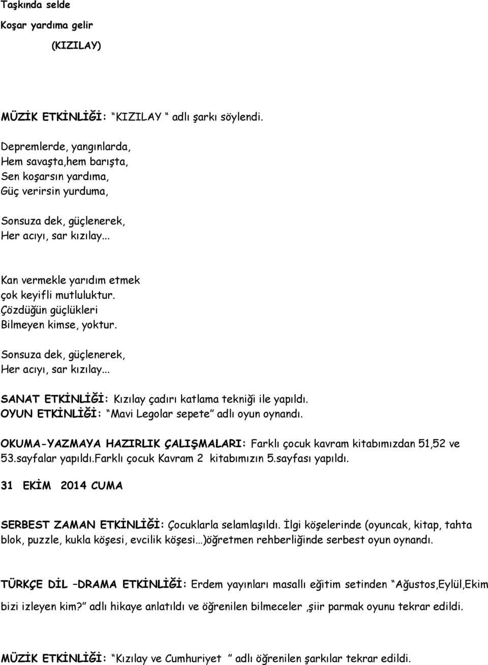 Çözdüğün güçlükleri Bilmeyen kimse, yoktur. Sonsuza dek, güçlenerek, Her acıyı, sar kızılay... SANAT ETKİNLİĞİ: Kızılay çadırı katlama tekniği ile yapıldı.