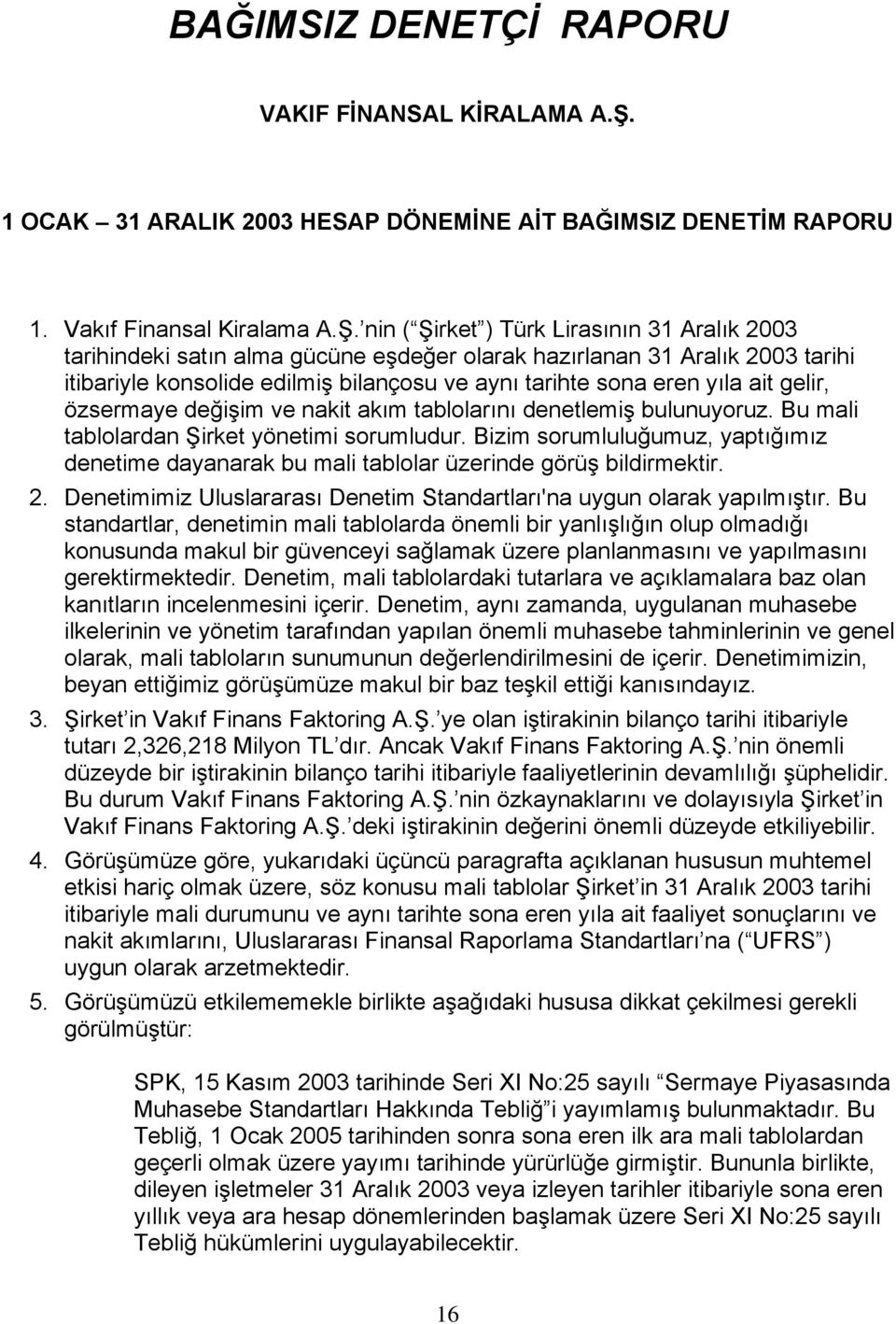 nin ( Şirket ) Türk Lirasının 31 Aralık 2003 tarihindeki satın alma gücüne eşdeğer olarak hazırlanan 31 Aralık 2003 tarihi itibariyle konsolide edilmiş bilançosu ve aynı tarihte sona eren yıla ait