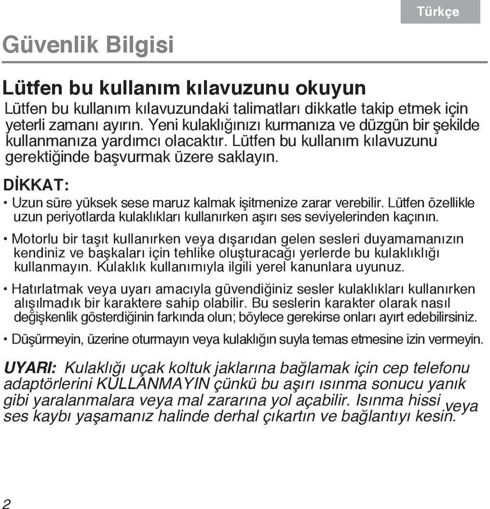 DİKKAT: Uzun süre yüksek sese maruz kalmak işitmenize zarar verebilir. Lütfen özellikle uzun periyotlarda kulaklıkları kullanırken aşırı ses seviyelerinden kaçının.