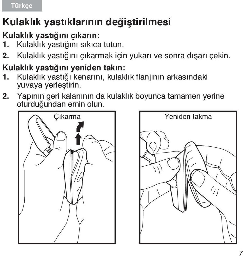 Kulaklık yastığını çıkarmak için yukarı ve sonra dışarı çekin. Kulaklık yastığını yeniden takın: 1.