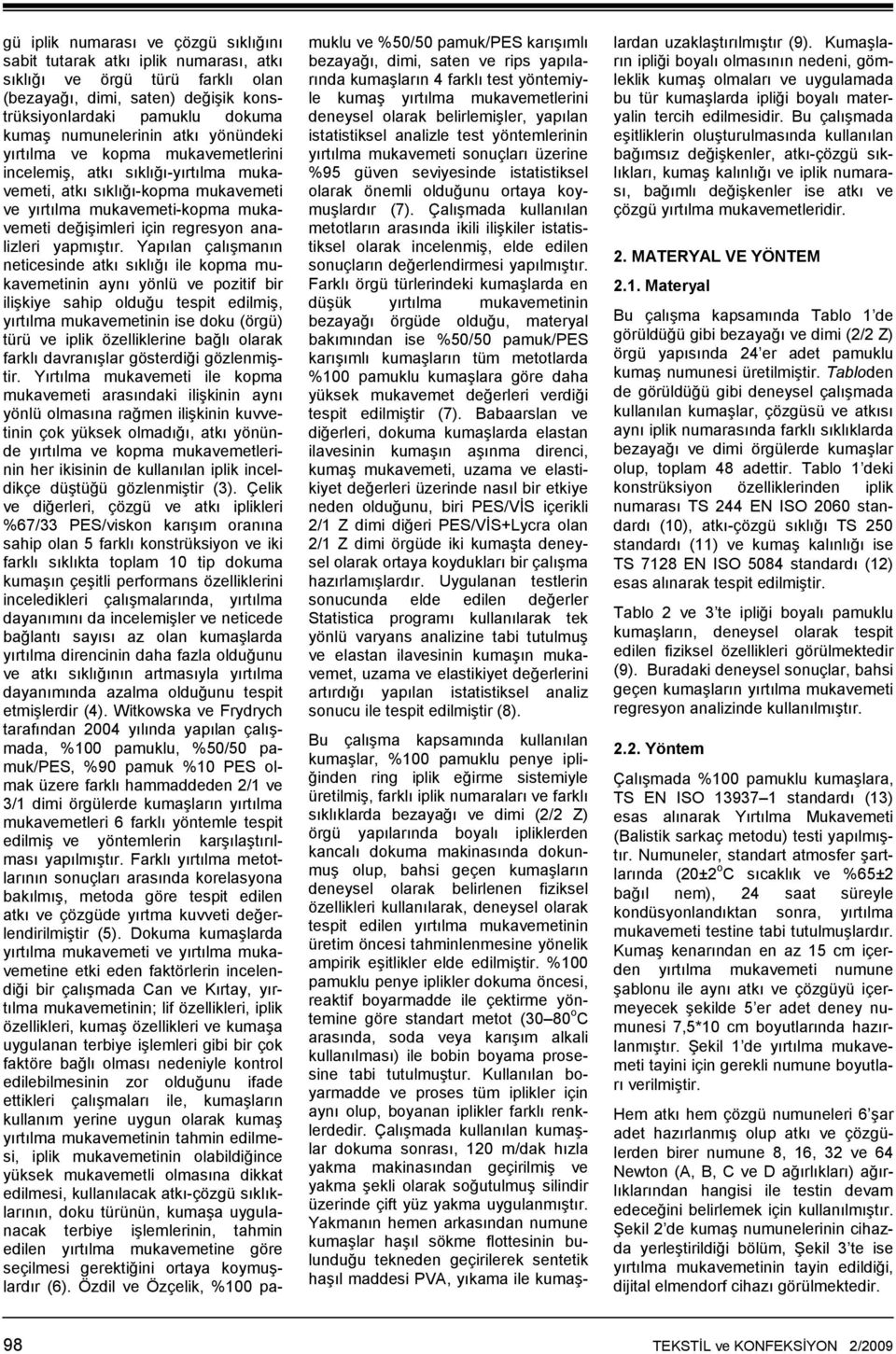 Yapılan çalışmanın neticesinde atkı ile kopma mukavemetinin aynı yönlü ve pozitif bir ilişkiye sahip olduğu tespit edilmiş, yırtılma mukavemetinin ise doku (örgü) türü ve iplik özelliklerine bağlı