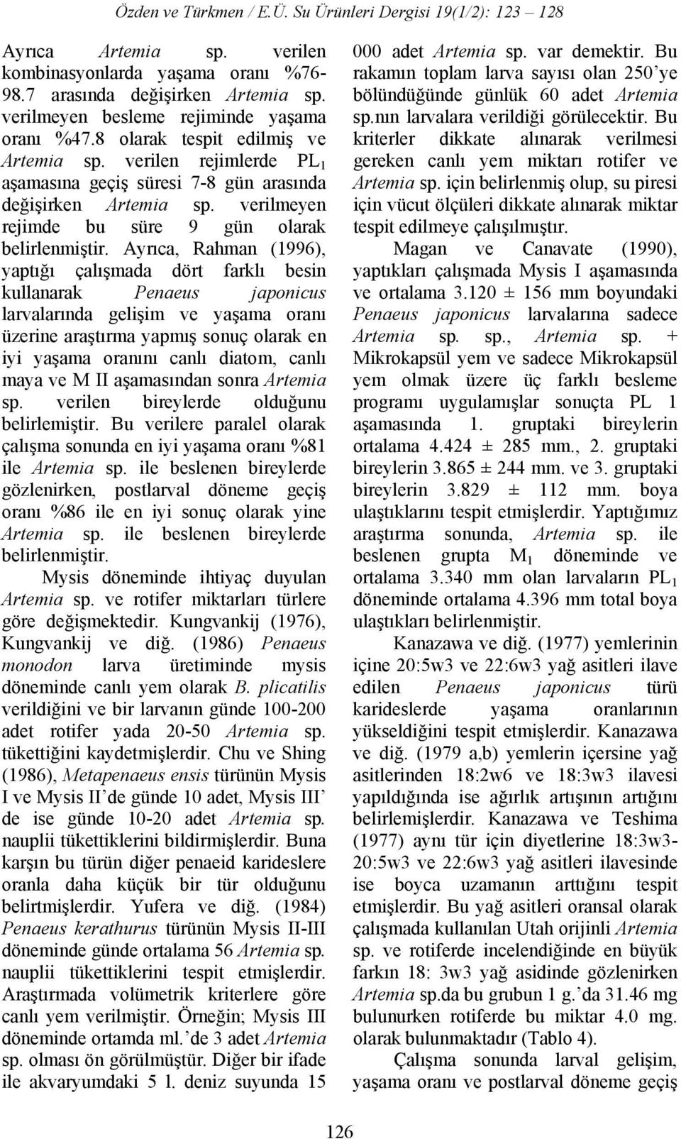 Ayrıca, Rahman (1996), yaptığı çalışmada dört farklı besin kullanarak Penaeus japonicus larvalarında gelişim ve yaşama oranı üzerine araştırma yapmış sonuç olarak en iyi yaşama oranını canlı diatom,