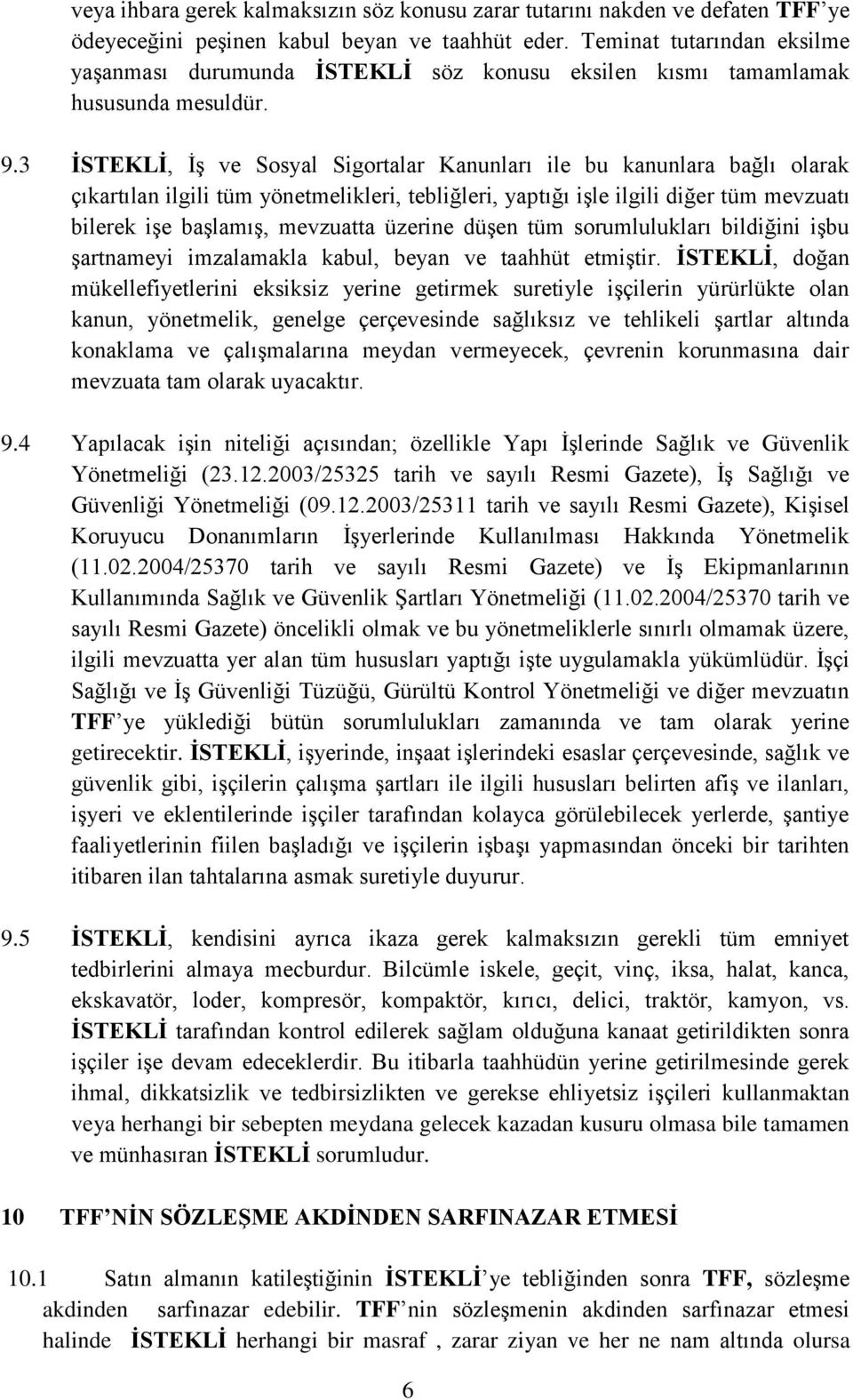 3 İSTEKLİ, İş ve Sosyal Sigortalar Kanunları ile bu kanunlara bağlı olarak çıkartılan ilgili tüm yönetmelikleri, tebliğleri, yaptığı işle ilgili diğer tüm mevzuatı bilerek işe başlamış, mevzuatta