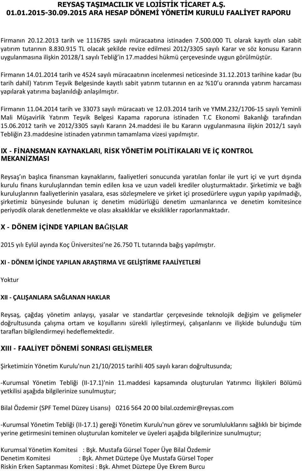 12.2013 tarihine kadar (bu tarih dahil) Yatırım Teşvik Belgesinde kayıtlı sabit yatırım tutarının en az %10 u oranında yatırım harcaması yapılarak yatırıma başlanıldığı anlaşılmıştır. Firmanın 11.04.