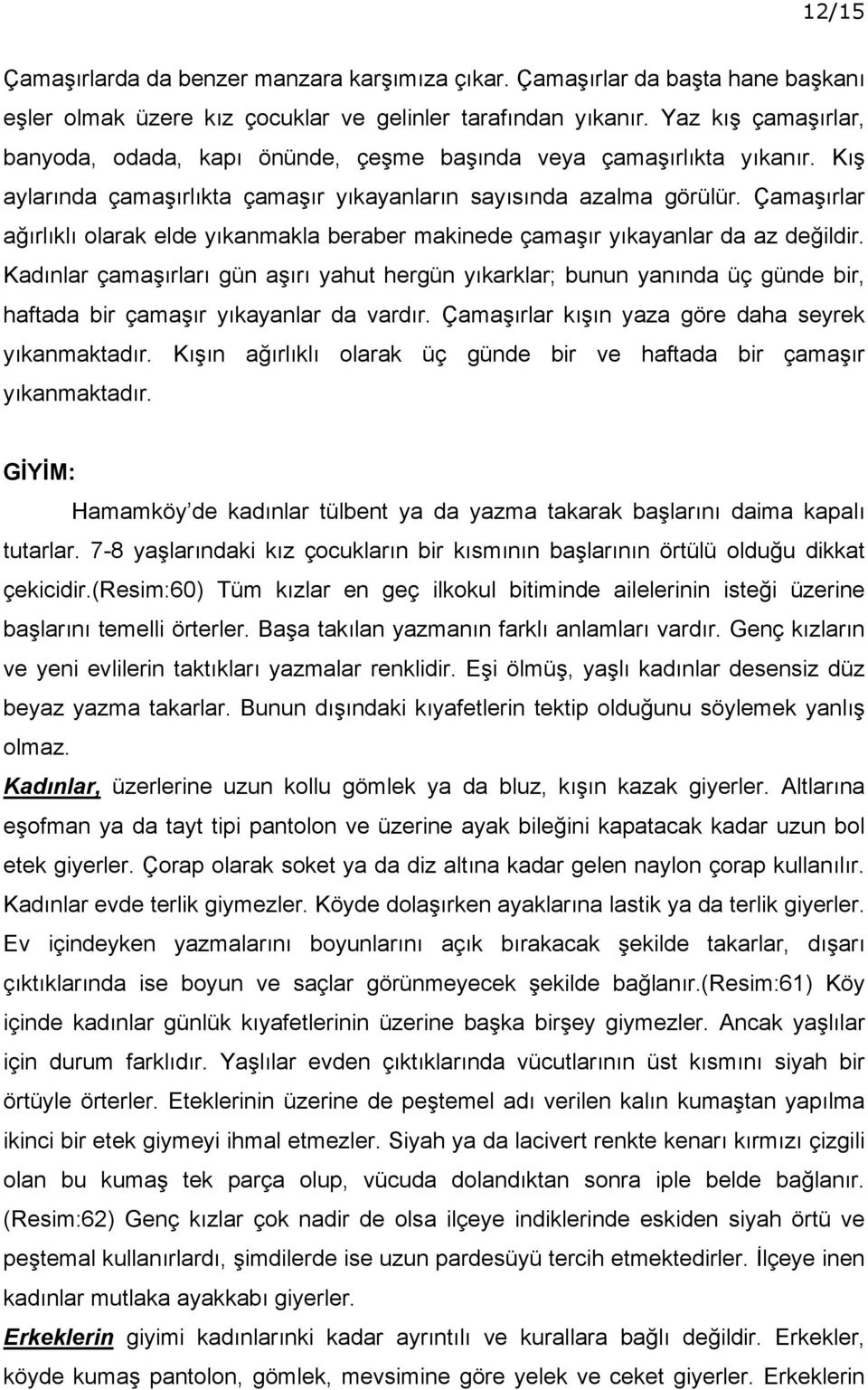 Çamaşırlar ağırlıklı olarak elde yıkanmakla beraber makinede çamaşır yıkayanlar da az değildir.