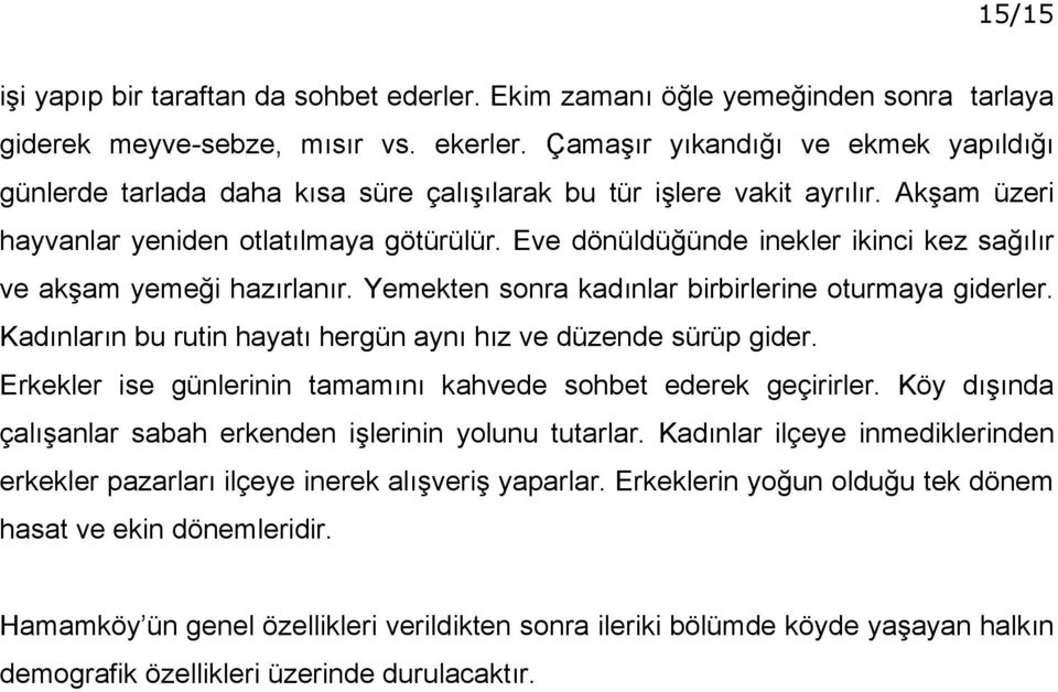 Eve dönüldüğünde inekler ikinci kez sağılır ve akşam yemeği hazırlanır. Yemekten sonra kadınlar birbirlerine oturmaya giderler. Kadınların bu rutin hayatı hergün aynı hız ve düzende sürüp gider.