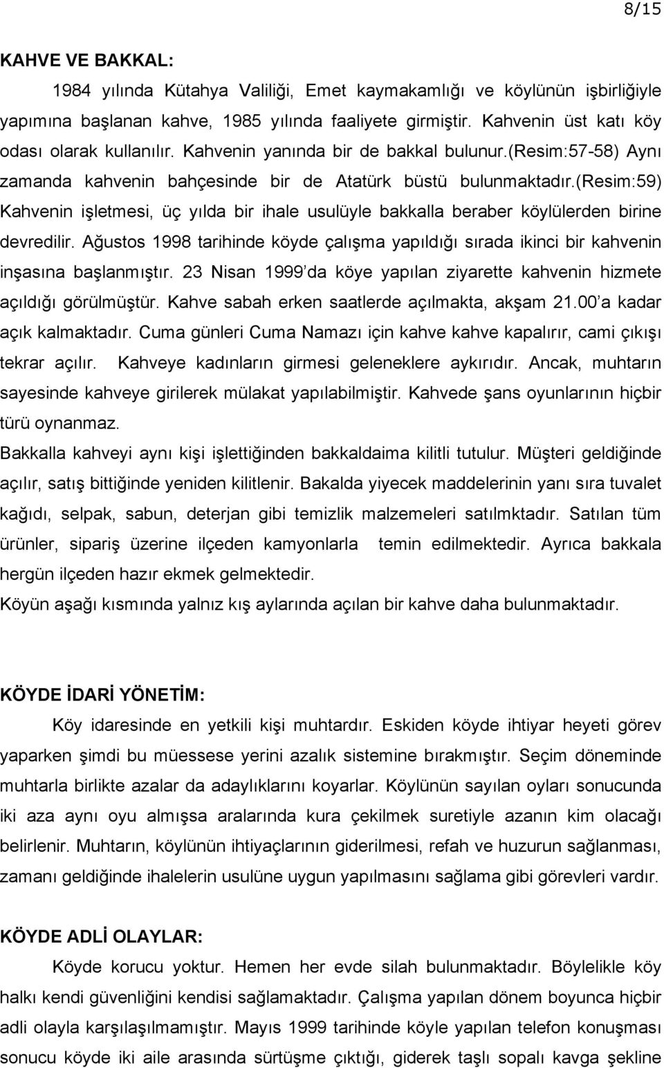 (resim:59) Kahvenin işletmesi, üç yılda bir ihale usulüyle bakkalla beraber köylülerden birine devredilir.