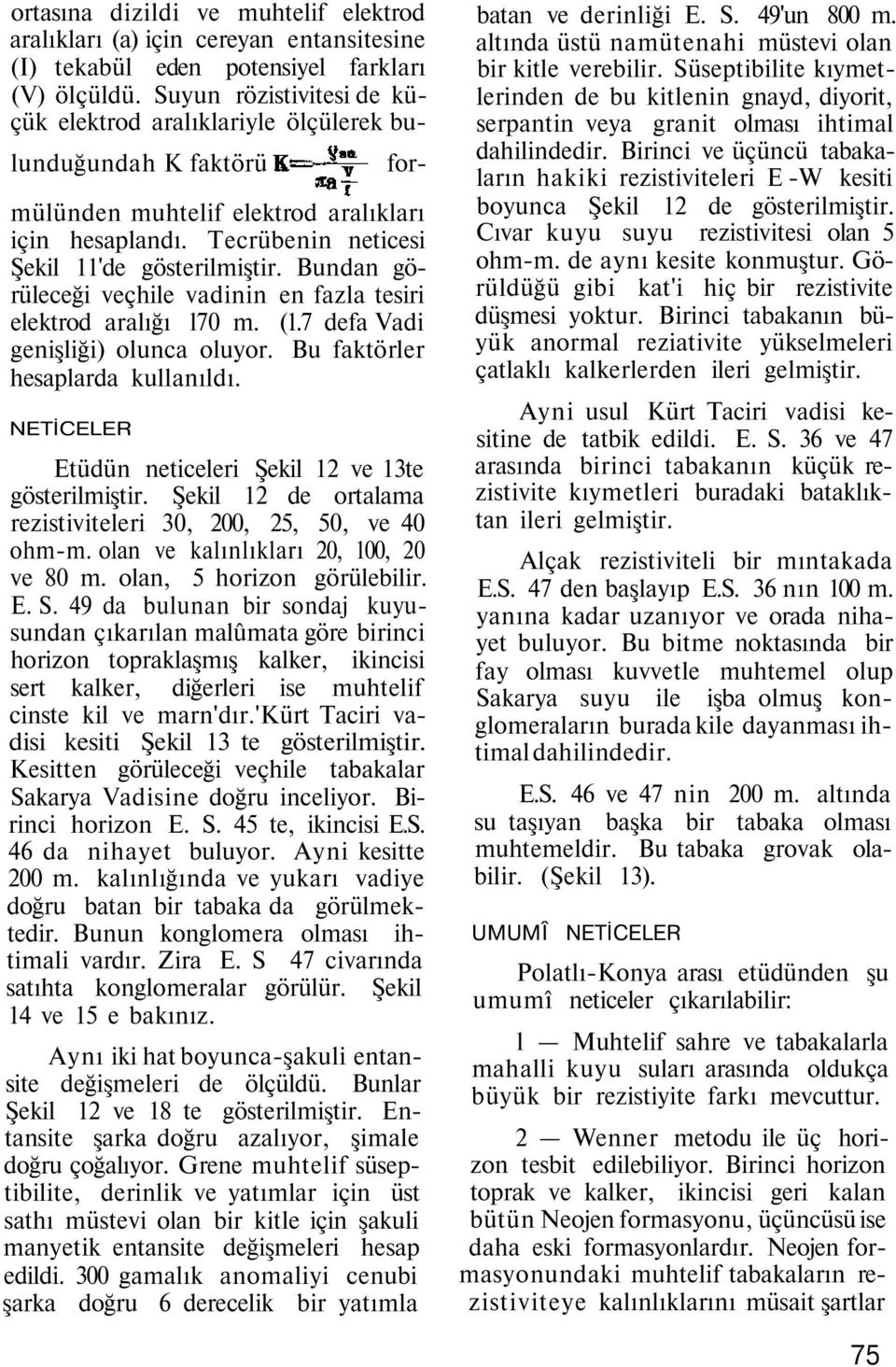 Bundan görüleceği veçhile vadinin en fazla tesiri elektrod aralığı l70 m. (1.7 defa Vadi genişliği) olunca oluyor. Bu faktörler hesaplarda kullanıldı.