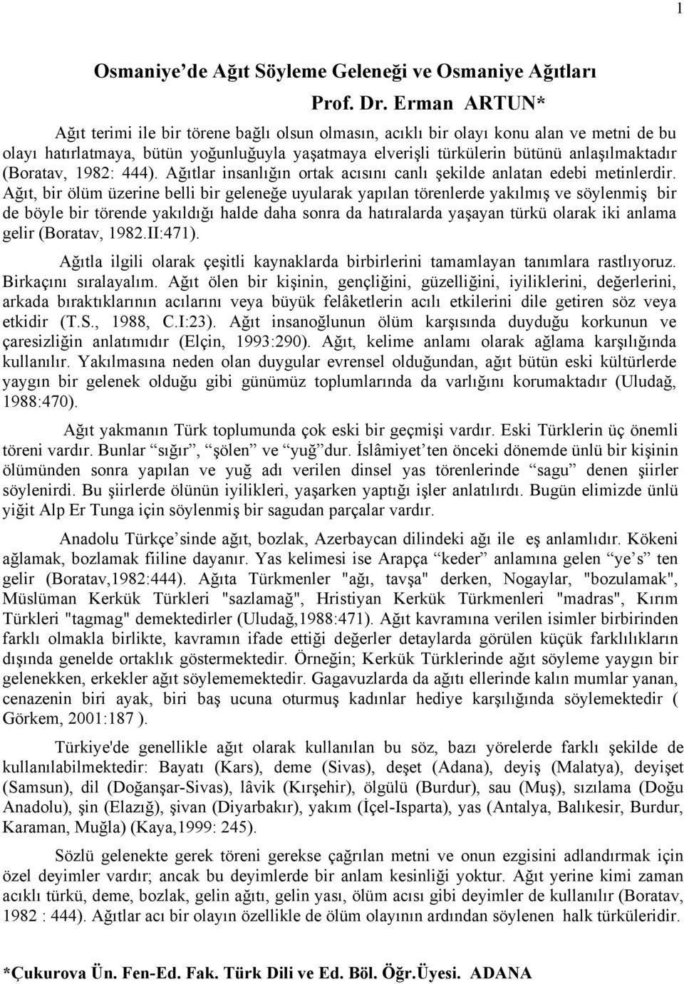 (Boratav, 1982: 444). Ağıtlar insanlığın ortak acısını canlı şekilde anlatan edebi metinlerdir.