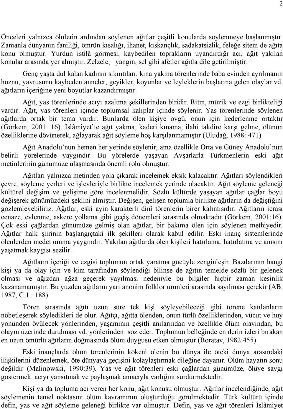 Yurdun istilâ görmesi, kaybedilen toprakların uyandırdığı acı, ağıt yakılan konular arasında yer almıştır. Zelzele, yangın, sel gibi afetler ağıtla dile getirilmiştir.