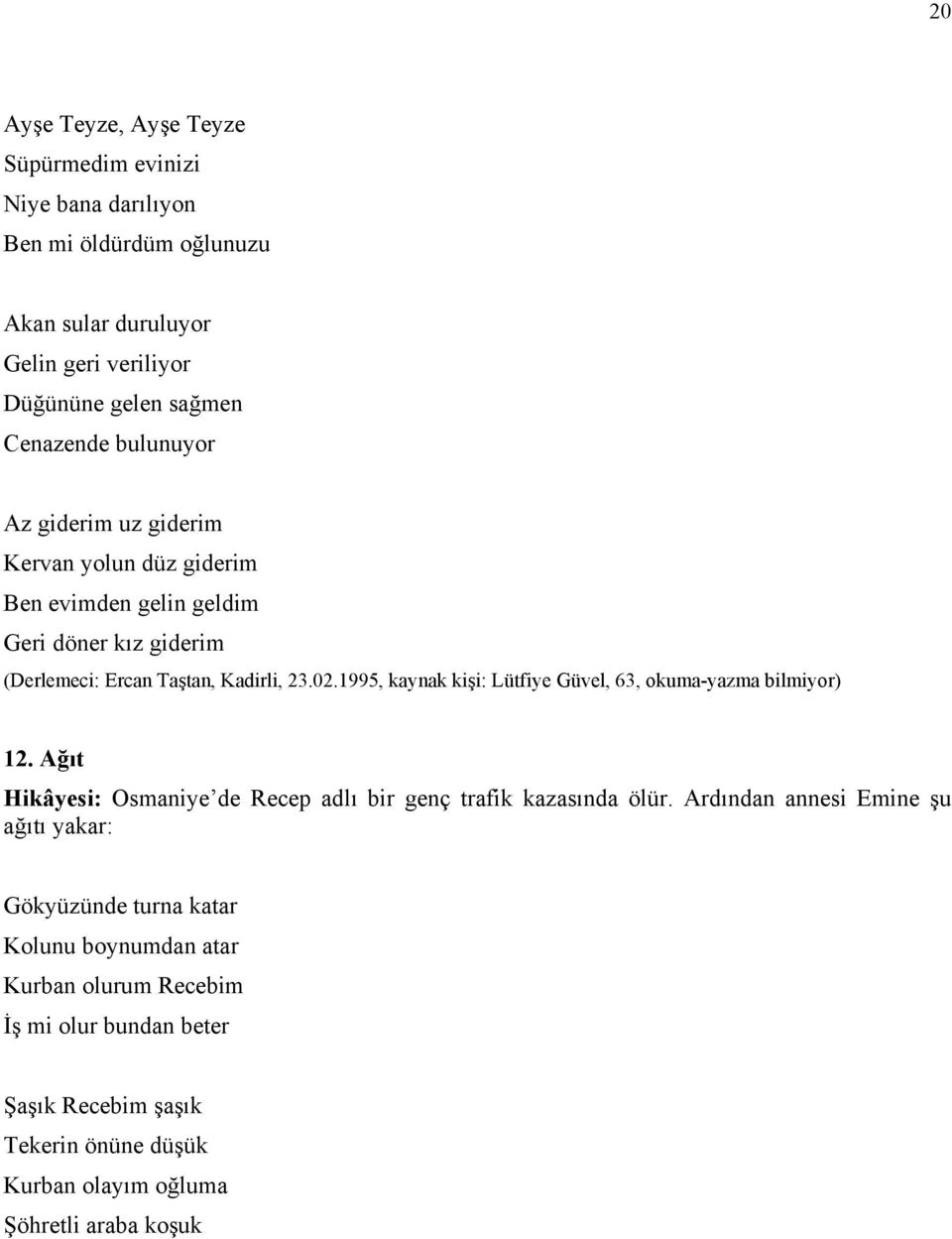 1995, kaynak kişi: Lütfiye Güvel, 63, okuma-yazma bilmiyor) 12. Ağıt Hikâyesi: Osmaniye de Recep adlı bir genç trafik kazasında ölür.