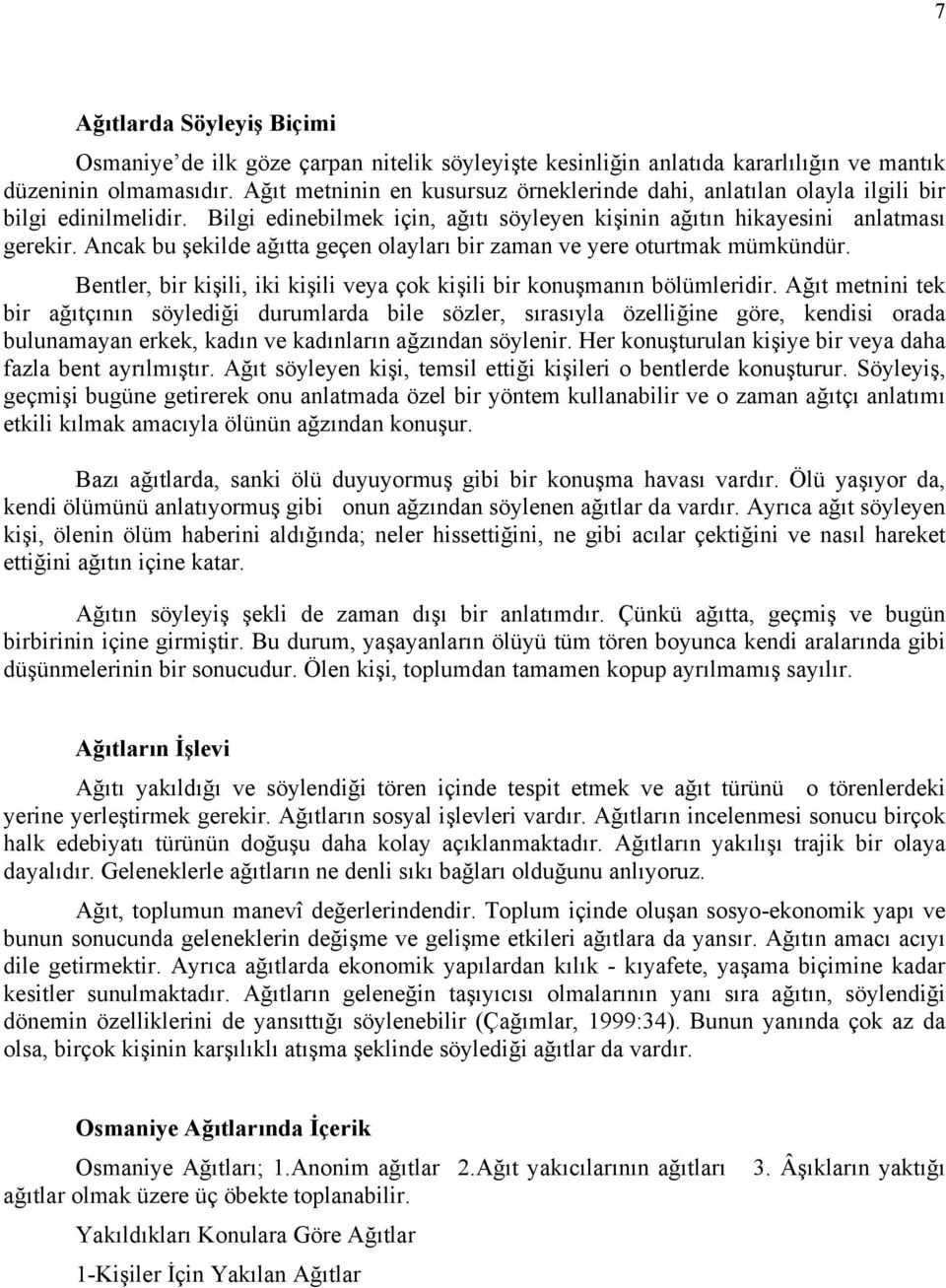 Ancak bu şekilde ağıtta geçen olayları bir zaman ve yere oturtmak mümkündür. Bentler, bir kişili, iki kişili veya çok kişili bir konuşmanın bölümleridir.