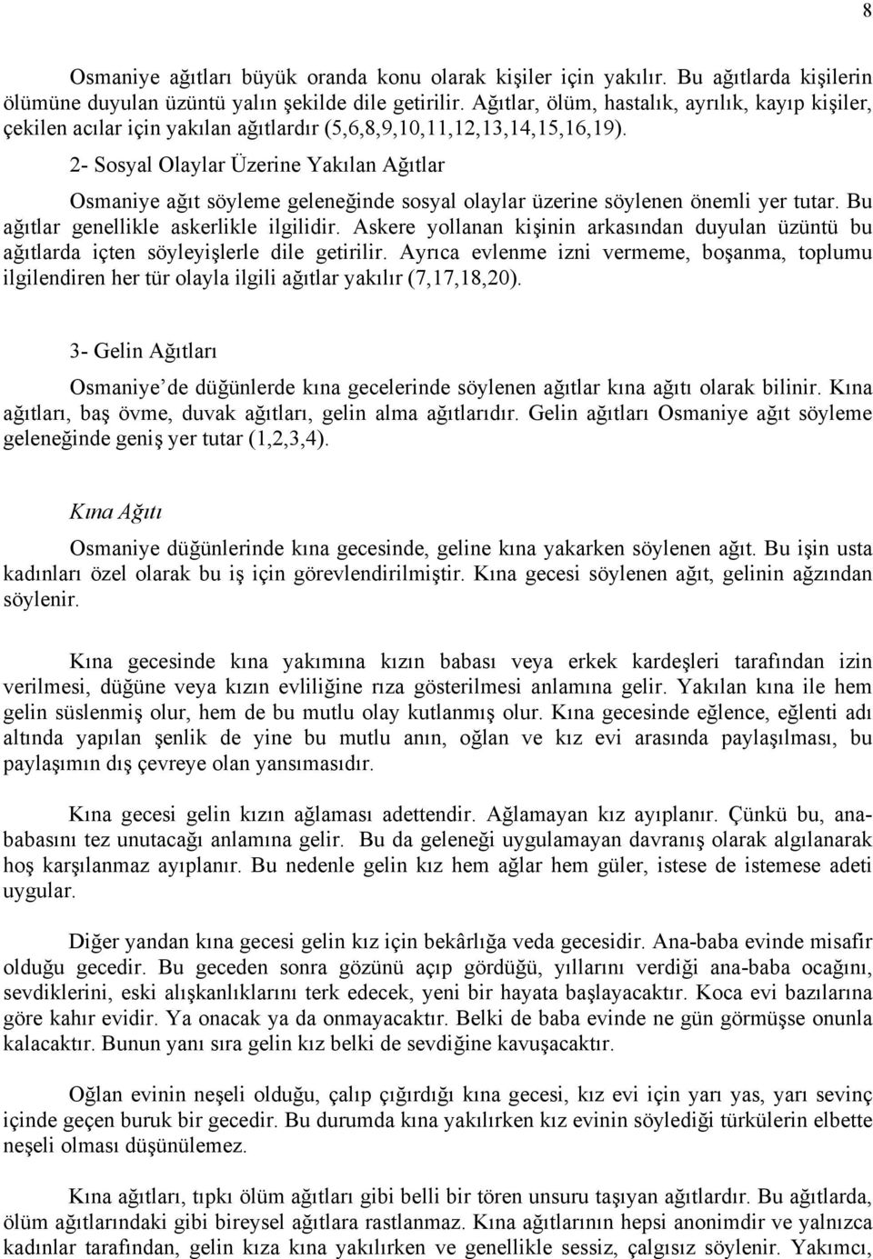 2- Sosyal Olaylar Üzerine Yakılan Ağıtlar Osmaniye ağıt söyleme geleneğinde sosyal olaylar üzerine söylenen önemli yer tutar. Bu ağıtlar genellikle askerlikle ilgilidir.